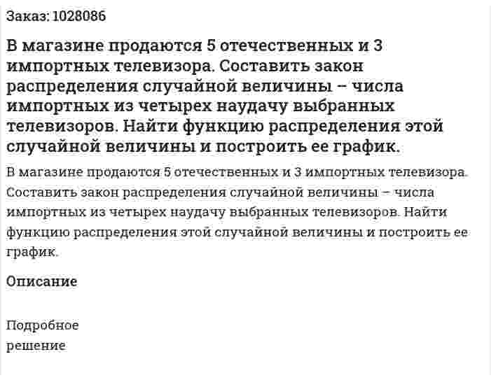 В магазине продаются 5 отечественных и 3 импортных телевизора. Составить закон распределения случайной величины – числа импортных из четырех наудачу выбранных телевизоров. Найти функцию распределения этой случайной величины и построить ее график.  