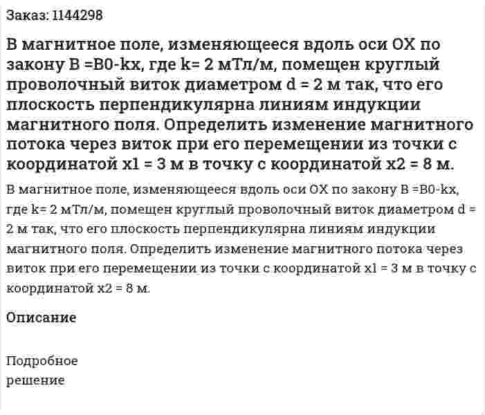 В магнитное поле, изменяющееся вдоль оси ОХ по закону B =B0-kx, где k= 2 мТл/м, помещен круглый проволочный виток диаметром d = 2 м так, что его плоскость перпендикулярна линиям индукции магнитного поля. Определить изменение магнитного потока через виток при его перемещении из точки с координатой x1 = 3 м в точку с координатой x2 = 8 м. 