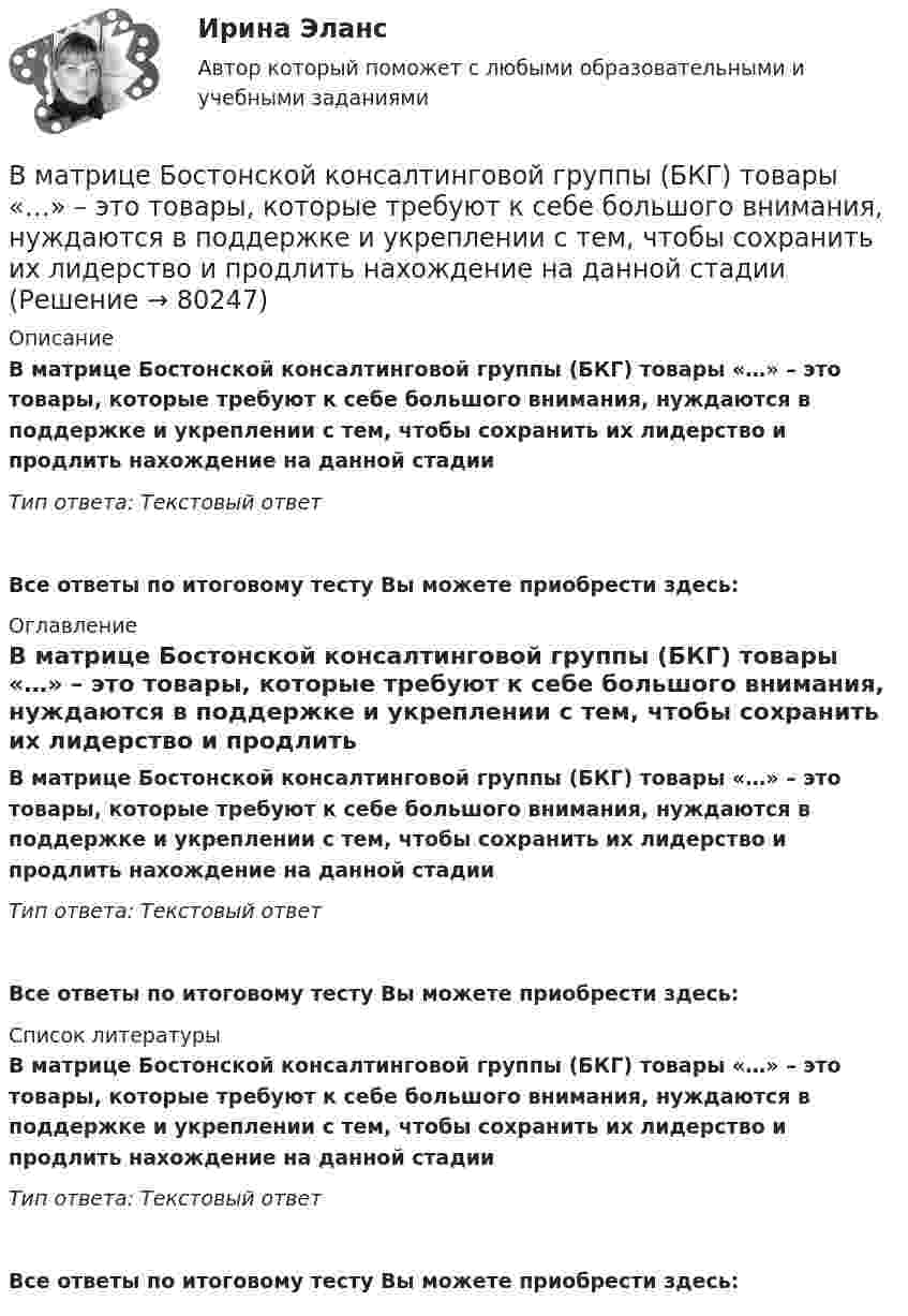      
            Описание
            В матрице Бостонской консалтинговой группы (БКГ) товары «…» – это товары, которые требуют к себе большого внимания, нуждаются в поддержке и укреплении с тем, чтобы сохранить их лидерство и продлить нахождение на данной стадииТип ответа: Текстовый ответ Все ответы по итоговому тесту Вы можете приобрести здесь:  
            Оглавление
            В матрице Бостонской консалтинговой группы (БКГ) товары «…» – это товары, которые требуют к себе большого внимания, нуждаются в поддержке и укреплении с тем, чтобы сохранить их лидерство и продлить нахождение на данной стадииТип ответа: Текстовый ответВсе ответы по итоговому тесту Вы можете приобрести здесь:  
            Список литературы
            В матрице Бостонской консалтинговой группы (БКГ) товары «…» – это товары, которые требуют к себе большого внимания, нуждаются в поддержке и укреплении с тем, чтобы сохранить их лидерство и продлить нахождение на данной стадииТип ответа: Текстовый ответВсе ответы по итоговому тесту Вы можете приобрести здесь:  
            
            
            В матрице БКГ товары, которые требуют значительных финансовых средств на поддержание роста, в перспективе эволюционируя к «дойным коровам», называются «…» В матрице Бостонской консалтинговой группы (БКГ) товары «…» – это товары, которые требуют к себе большого внимания, нуждаются в поддержке и укреплении с тем, чтобы сохранить их лидерство и продлить нахождение на данной стадииВ матрице Маккинси ось X характеризует …В машине с постоянными магнитами SM— площадь сечения воздушного зазора для постоянного магнита; Ss–площадь сечениявоздушного зазора, через которое замыкается магнитный поток машины, чему должно быть равно их соотношение SM/Ss, чтобыполучитьВ медиаплане компании обычно расписывают …В медном проводнике объемом V=10 см3 при прохождении по нему постоянного тока за время t=1,5 мин выделилось количество теплоты Q=300 Дж. Вычислить напряженность электрического поля в проводникеВ международной практике количественные значения коэффициентов платёжеспособности, отражающие характер финансового положенияпредприягия, определяются менее конкретно, чем в России, из-за ...В магнитном поле с индукцией 0,1 Тл движется по винтовой линии протон с радиусом 10 см и шагом 5 см. Определить кинетическую энергию протона.В магнитном поле с индукцией B = 0,35 Тл по проводнику длиной l = 23 см, течёт ток силой I = 0,7 А. Угол между вектором B и нормалью к проводнику n равен a = 30°. Найти силу Ампера, действующую на проводник, F (в мН).В магнитном поле с индукцией B = 0,3 Тл по окружности радиуса R = 4 см движется заряженная частица со скоростью u = 1,0·106 м/с. Найти заряд q частицы, если известно, что её энергия W = 12 кэВ.В маркетинге … информация – это информация, получаемая в результате полевых исследованийВ маркетинге … наблюдение – это наблюдение, которое проводится в том случае, когда нужно наблюдать за поведением человекаВ маркетинговую стратегию организации входят следующие составляющие: В маркетинговую стратегию организации входят следующие составляющие: …