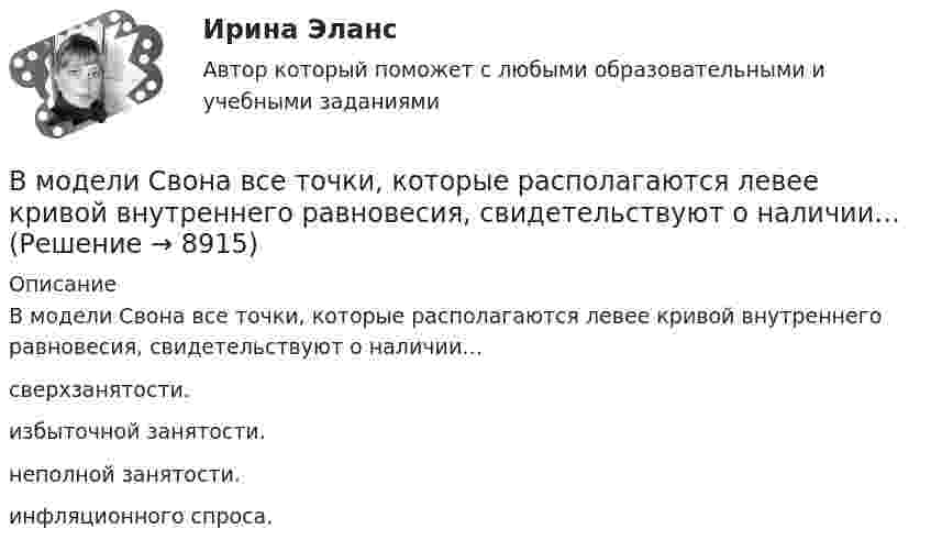      
          Описание
          В модели Свона все точки, которые располагаются левее кривой внутреннего равновесия, свидетельствуют о наличии…сверхзанятости.избыточной занятости.неполной занятости. инфляционного спроса.  
            
            
            В модели Свона все точки, которые располагаются левее кривой внутреннего равновесия, свидетельствуют о наличииВ модели Свона все точки, которые располагаются левее кривой внутреннего равновесия, свидетельствуют о наличии…В модели экономического роста Домара:В модель личности педагога (Л.М. Митин) входят педагогические …В момент t0 = 0 частица массы m начинает двигаться под действием силы  F = F0 coswt,  где F0 и w – постоянные. Сколько времени частица будет двигаться до первой остановки?В момент t0 = 0 частица массы m начинает двигаться под действием силы  F = F0 coswt,  где F0 и w – постоянные. Сколько времени частица будет двигаться до первой остановки? Какой путь она пройдёт за это время?В момент t = 0 частица вышла из начала координат в положительном направлении оси x. Её скорость меняется со временем по закону  u = u0 (1 – t/t),В мире электронной коммерции появилась новая тенденция – скандинавские аукционы (penny auctions). Лот (обычно это дорогая техника) выставляется  по рекордно низкой цене, после чего пользователи делают ставки, за которые платят реальными деньгами. В модели жизненного цикла организации И. Адизеса последней стадией, предшествующей дальнейшему спаду, является стадия ...В модели жизненного цикла организации Л. Грейнера на начальном этапе организация развивается посредством ...В модели замкнутой системы управления связь между объектом управления и источником информации называется … связьюВ модели иерархической структуры личности отечественный психолог К.К. Платонов выделил четыре подструктуры. Он представил личность в виде своеобразной пирамиды, в основании которой находятся те или иные потребности человека. По мнениюВ модели Манделла–Флеминга все точки, которые располагаются под кривой внешнего равновесия, характеризуют… избыток платежного баланса. дефицит платежного баланса. избыток совокупного спроса на товары и услуги...В модели Манделла – Флеминга представлена модель…