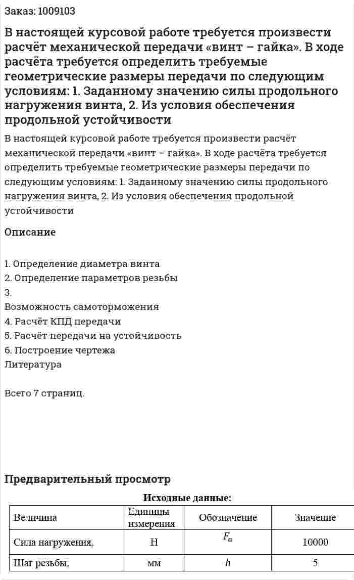 В настоящей курсовой работе требуется произвести расчёт механической передачи «винт – гайка». В ходе расчёта требуется определить требуемые геометрические размеры передачи по следующим условиям:  1. Заданному значению силы продольного нагружения винта, 2. Из условия обеспечения продольной устойчивости 