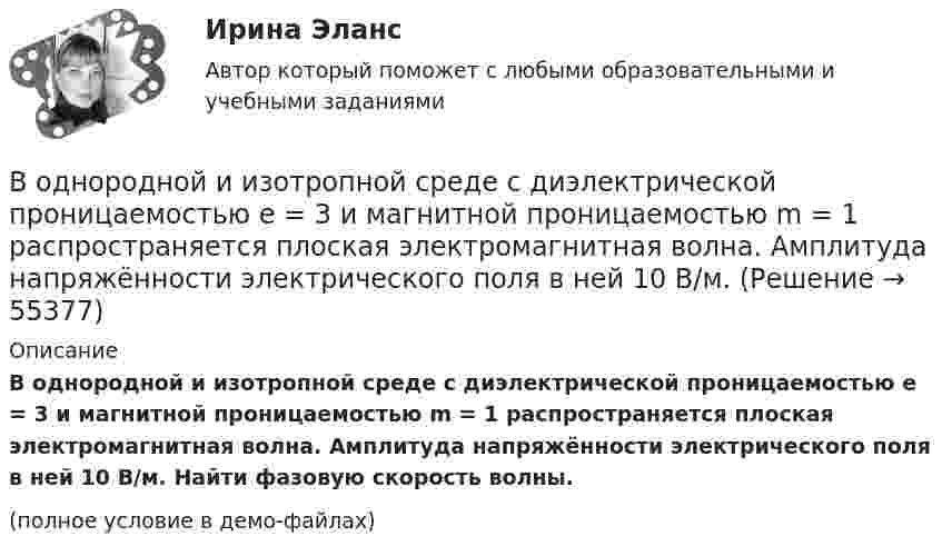     
            Описание
            В однородной и изотропной среде с диэлектрической проницаемостью e = 3 и магнитной проницаемостью m = 1 распространяется плоская электромагнитная волна. Амплитуда напряжённости электрического поля в ней 10 В/м. Найти фазовую скорость волны.(полное условие в демо-файлах)   
            
            
            В однородной и изотропной среде с e и m распространяется плоская электромагнитная волна. Амплитуда напряжённости электрического поля волны E0. Найти амплитуду индукции магнитного поля волны B0 и фазовую скорость волны u.В однородной и изотропной среде с диэлектрической проницаемостью e = 3 и магнитной проницаемостью m = 1 распространяется плоская электромагнитная волна. Амплитуда напряжённости электрического поля в ней 10 В/м.В однородной среде с e = 4 и m = 1 распространяется плоская электромагнитная волна с амплитудой напряжённости электрического поля Em = 200 В/м. Найти для этой волны:  а) амплитуду магнитной индукции Bm;В однородном горизонтальном магнитном поле находится в равновесии горизонтальный прямолинейный алюминиевый проводник с током силой 10 А, расположенный перпендикулярно полю.В однородном магнитном поле (B = 0,1 Тл) равномерно с частотой n = 5 1 вращается стержень длиной = 50 см так, что плоскость его вращения перпендикулярна линиям напряженности, а ось вращения проходит через один из его концов. ОпределитьВ однородном магнитном поле B = 0,1 Тл равномерно с частотой v = 5 с-1 стержень длиной l = 50 см так, что плоскость его вращения перпендикулярна линиям напряжённости, а ось вращения проходит через один из его концов.В однородном магнитном поле (B = 0,2 Тл) равномерно вращается прямоугольная рамка, содержащая N = 200 витков, плотно прилегающих друг к другу. Площадь рамки S = 100 см2. Определить частоту вращения рамкиВ однородное электрическое поле с напряжённостью E0 = 100 В/м помещена бесконечная плоскопараллельная пластина из однородного и изотропного диэлектрика с проницаемостью e = 2,00.В однородное электростатическое поле напряжённостью E0 = 700 В/м перпендикулярно полю поместили стеклянную пластинку (e = 7) толщиной d = 1,5 мм и площадью 200 см2. Определите:  1) поверхностную плотность связанных зарядов на стекле;В однородной изотропной немагнитной среде с диэлектрической проницаемостью, равной 3, распространяется плоская электромагнитная волна. Амплитуда напряжённости электрического поля волны 10 В/м.В однородной изотропной среде с e = 2,2 и m = 1 распространяется плоская электромагнитная волна. Амплитуда напряжённости электрического поля волны 50 В/м. Какую энергию переносит эта волна через площадку 100 см2,В однородной изотропной среде с диэлектрической проницаемостью E = 2 и магнитной проницаемостью M = 1 распространяется плоская электромагнитная волна. Амплитуда напряженности электрического поля волны равна 50 В/м. Найдите: 1) амплитуду напряженностиВ однородной и изотропной среде с e = 2 и m = 1 распространяется плоская электромагнитная волна. Амплитуда напряжённости электрического поля волны 50 В/м. Найти амплитуду напряжённости магнитного поля и фазовую скорость волны.В однородной и изотропной среде с E = 3,00 и M = 1,00 распространяется плоская электромагнитная волна. Найдите фазовую скорость волны