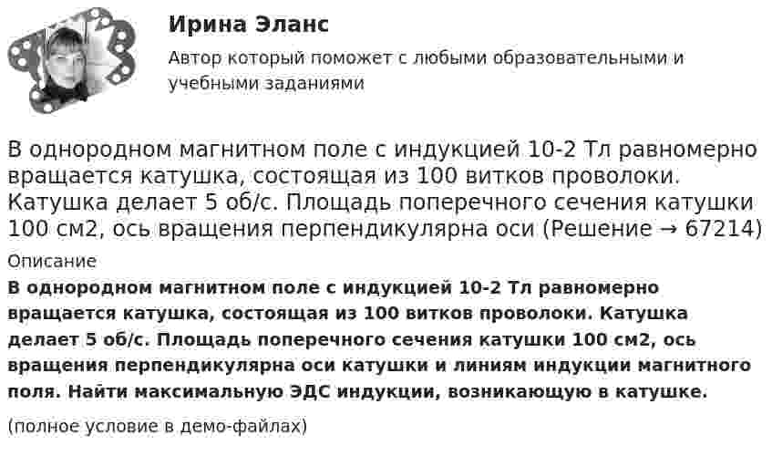     
            Описание
            В однородном магнитном поле с индукцией 10-2 Тл равномерно вращается катушка, состоящая из 100 витков проволоки. Катушка делает 5 об/с. Площадь поперечного сечения катушки 100 см2, ось вращения перпендикулярна оси катушки и линиям индукции магнитного поля. Найти максимальную ЭДС индукции, возникающую в катушке.(полное условие в демо-файлах)   
            
            
            В однородном магнитном поле с индукцией 0,8 Тл на проводник с током в 30 А, длина активной части которого 10 см, действует сила 1,5 Н. Под каким углом к вектору индукции расположен проводник?В однородном магнитном поле с индукцией 10-2 Тл равномерно вращается катушка, состоящая из 100 витков проволоки. Катушка делает 5 об/с. Площадь поперечного сечения катушки 100 см2, ось вращения перпендикулярна оси В однородном магнитном поле с индукцией 2 Тл движется протон по винтовой линии радиусом 10 см и шагом 60 см. Определить кинетическую энергию протона.В однородном магнитном поле с индукцией 3·10-3 Тл расположен виток радиусом 4 см из тонкого провода, по которому течёт ток 20 А. Виток при неизменном токе повернули из свободного состояния на угол п/2 относительно оси,В однородном магнитном поле с индукцией B = 0,05 Тл равномерно вращается вокруг вертикальной оси горизонтальный стержень длиной l = 0,75 м. Ось вращения проходит через конец стержня параллельно линиям магнитной индукции.В однородном магнитном поле с индукцией B = 0,1 Тл движется проводник длиной l = 10 см. Скорость движения проводника u = 15 м/с и направлена перпендикулярно проводнику и магнитному полю. Найти индуцированную в проводнике ЭДС Eинд.В однородном магнитном поле с индукцией B = 0,1 Тл движется проводник длиной l = 10 см. Скорость движения проводника u = 15 м/с и направлена под углом 30° к магнитному полю. Найти ЭДС, индуцированную в проводнике.В однородном магнитном поле с индукцией 0,02 Тл в плоскости, перпендикулярной линиям индукции, расположено проволочное полукольцо длиной 3 см, по которому течет ток силой 0,1 А. Найти результирующую силу, действующую на полукольцо.В однородном магнитном поле с индукцией 0,02 Тл равномерно вращается вокруг вертикальной оси горизонтальный стержень длиной 0,5 м. Ось вращения проходит через конец стержня параллельно линиям индукцииВ однородном магнитном поле с индукцией 0,05 Тл находится прямой проводник с током 3 А и длиною 15 см, расположенный перпендикулярно линиям индукции. Определите работу поля по перемещению проводника на расстояние 8 см. В однородном магнитном поле с индукцией 0,1 Тл равномерно вращается рамка, содержащая 1000 витков. Площадь рамки 150 см2. Рамка делает 10 об/с. Определите максимальную ЭДС индукции в рамке.В однородном магнитном поле с индукцией 0,2 Тл равномерно движется прямой проводник длиной 1 м, по которому течёт ток силой 2 А. Скорость проводника 15 см/с и направлена перпендикулярно силовым линиям поля.В однородном магнитном поле с индукцией 0,2 Тл равномерно с частотой 10 с-1 вращается рамка площадью 100 см2. Определить мгновенное значение ЭДС, соответствующее углу 45° между плоскостью рамки и линиями индукции поля.В однородном магнитном поле с индукцией 0,5 Тл вращается с частотой 10 с-1 стержень длиной 20 см. Ось вращения параллельна линиям индукции и проходит через один из концов стержня перпендикулярно его оси.
