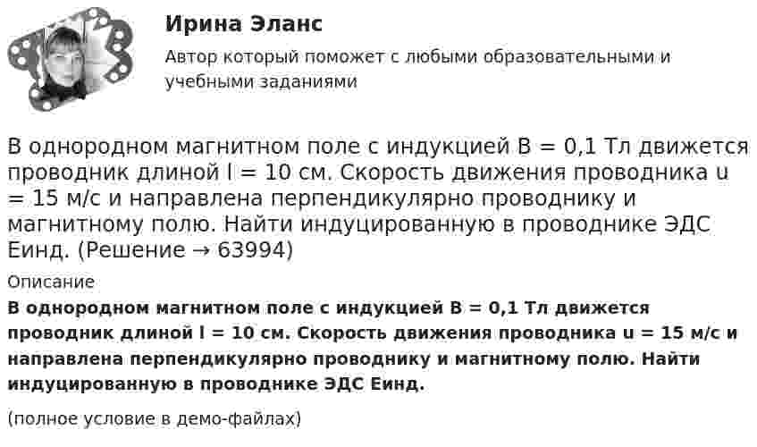     
            Описание
            В однородном магнитном поле с индукцией B = 0,1 Тл движется проводник длиной l = 10 см. Скорость движения проводника u = 15 м/с и направлена перпендикулярно проводнику и магнитному полю. Найти индуцированную в проводнике ЭДС Eинд.(полное условие в демо-файлах)   
            
            
            В однородном магнитном поле с индукцией B = 0,05 Тл равномерно вращается вокруг вертикальной оси горизонтальный стержень длиной l = 0,75 м. Ось вращения проходит через конец стержня параллельно линиям магнитной индукции.В однородном магнитном поле с индукцией B = 0,1 Тл движется проводник длиной l = 10 см. Скорость движения проводника u = 15 м/с и направлена перпендикулярно проводнику и магнитному полю. Найти индуцированную в проводнике ЭДС Eинд.В однородном магнитном поле с индукцией B = 0,1 Тл движется проводник длиной l = 10 см. Скорость движения проводника u = 15 м/с и направлена под углом 30° к магнитному полю. Найти ЭДС, индуцированную в проводнике.В однородном магнитном поле с индукцией B = 0,1 Тл движется протон. Траектория его движения представляет собой винтовую линию с радиусом r = 30 см и шагом h = 20 см. Определить кинетическую энергию протонаВ однородном магнитном поле с индукцией B = 0,1 Тл находится прямой медный проводник сечением S0 = 8 мм2, концы которого подключены гибким проводом, находящимся вне поля, к источнику постоянного тока.В однородном магнитном поле с индукцией B = 0,1 Тл находится прямой медный проводник сечением S = 8 мм2, концы которого подключены гибким проводом, находящимся вне поля, к источнику постоянного тока.В однородном магнитном поле с индукцией B = 0,1 Тл равномерно с частотой n = 10 с-1 вращается рамка, содержащая N = 1000 витков. Площадь рамки S = 150 см2. Определить мгновенное значение ЭДС, соответствующее углу поворота рамки 30°.В однородном магнитном поле с индукцией 0,2 Тл равномерно движется прямой проводник длиной 1 м, по которому течёт ток силой 2 А. Скорость проводника 15 см/с и направлена перпендикулярно силовым линиям поля.В однородном магнитном поле с индукцией 0,2 Тл равномерно с частотой 10 с-1 вращается рамка площадью 100 см2. Определить мгновенное значение ЭДС, соответствующее углу 45° между плоскостью рамки и линиями индукции поля.В однородном магнитном поле с индукцией 0,5 Тл вращается с частотой 10 с-1 стержень длиной 20 см. Ось вращения параллельна линиям индукции и проходит через один из концов стержня перпендикулярно его оси.В однородном магнитном поле с индукцией 0,5 Тл, движется равномерно проводник длиной 10 см. По проводнику течёт ток 2 А. Скорость движения проводника 20 м/с и направление перпендикулярно к магнитному полю.В однородном магнитном поле с индукцией 0,8 Тл на проводник с током в 30 А, длина активной части которого 10 см, действует сила 1,5 Н. Под каким углом к вектору индукции расположен проводник?В однородном магнитном поле с индукцией 10-2 Тл равномерно вращается катушка, состоящая из 100 витков проволоки. Катушка делает 5 об/с. Площадь поперечного сечения катушки 100 см2, ось вращения перпендикулярна оси В однородном магнитном поле с индукцией 2 Тл движется протон по винтовой линии радиусом 10 см и шагом 60 см. Определить кинетическую энергию протона.