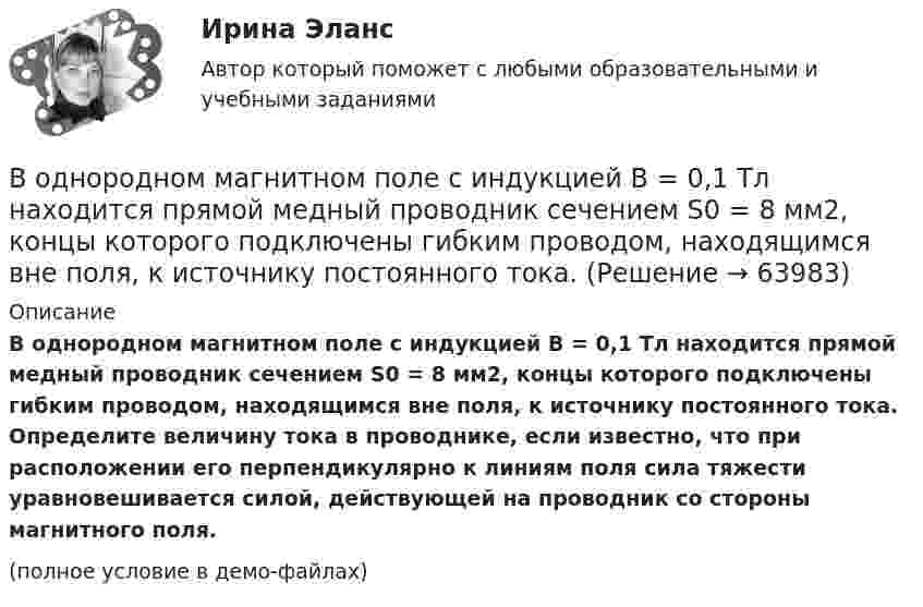     
            Описание
            В однородном магнитном поле с индукцией B = 0,1 Тл находится прямой медный проводник сечением S0 = 8 мм2, концы которого подключены гибким проводом, находящимся вне поля, к источнику постоянного тока. Определите величину тока в проводнике, если известно, что при расположении его перпендикулярно к линиям поля сила тяжести уравновешивается силой, действующей на проводник со стороны магнитного поля.(полное условие в демо-файлах)   
            
            
            В однородном магнитном поле с индукцией B = 0,1 Тл движется протон. Траектория его движения представляет собой винтовую линию с радиусом r = 30 см и шагом h = 20 см. Определить кинетическую энергию протонаВ однородном магнитном поле с индукцией B = 0,1 Тл находится прямой медный проводник сечением S0 = 8 мм2, концы которого подключены гибким проводом, находящимся вне поля, к источнику постоянного тока.В однородном магнитном поле с индукцией B = 0,1 Тл находится прямой медный проводник сечением S = 8 мм2, концы которого подключены гибким проводом, находящимся вне поля, к источнику постоянного тока.В однородном магнитном поле с индукцией B = 0,1 Тл равномерно с частотой n = 10 с-1 вращается рамка, содержащая N = 1000 витков. Площадь рамки S = 150 см2. Определить мгновенное значение ЭДС, соответствующее углу поворота рамки 30°.В однородном магнитном поле с индукцией B = 0,1 Тл равномерно с частотой n = 5 с-1 вращается стержень длиной l = 50 см так, что плоскость его вращения перпендикулярна линиям напряжённости, а ось вращения проходит через один из его концов.В однородном магнитном поле с индукцией B = 0,35 Тл равномерно с частотой n = 480 мин-1 вращается рамка, содержащая N = 1500 витков площадью S = 50 см2. Ось вращения лежит в плоскости рамки и перпендикулярна линиям индукции. В однородном магнитном поле с индукцией B = 0,35 Тл равномерно с частотой n = 480 мин-1 вращается рамка, содержащая N = 5000 витков площадью S = 50 см2. Ось вращения лежит в плоскости рамкиВ однородном магнитном поле с индукцией 0,5 Тл, движется равномерно проводник длиной 10 см. По проводнику течёт ток 2 А. Скорость движения проводника 20 м/с и направление перпендикулярно к магнитному полю.В однородном магнитном поле с индукцией 0,8 Тл на проводник с током в 30 А, длина активной части которого 10 см, действует сила 1,5 Н. Под каким углом к вектору индукции расположен проводник?В однородном магнитном поле с индукцией 10-2 Тл равномерно вращается катушка, состоящая из 100 витков проволоки. Катушка делает 5 об/с. Площадь поперечного сечения катушки 100 см2, ось вращения перпендикулярна оси В однородном магнитном поле с индукцией 2 Тл движется протон по винтовой линии радиусом 10 см и шагом 60 см. Определить кинетическую энергию протона.В однородном магнитном поле с индукцией 3·10-3 Тл расположен виток радиусом 4 см из тонкого провода, по которому течёт ток 20 А. Виток при неизменном токе повернули из свободного состояния на угол п/2 относительно оси,В однородном магнитном поле с индукцией B = 0,05 Тл равномерно вращается вокруг вертикальной оси горизонтальный стержень длиной l = 0,75 м. Ось вращения проходит через конец стержня параллельно линиям магнитной индукции.В однородном магнитном поле с индукцией B = 0,1 Тл движется проводник длиной l = 10 см. Скорость движения проводника u = 15 м/с и направлена перпендикулярно проводнику и магнитному полю. Найти индуцированную в проводнике ЭДС Eинд.