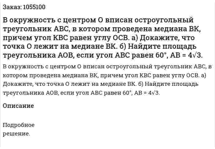 В окружность с центром О вписан остроугольный треугольник АВС, в котором проведена медиана ВК, причем угол КВС равен углу ОСВ. а) Докажите, что точка О лежит на медиане ВК. б) Найдите площадь треугольника АОВ, если угол АВС равен 60°, АВ = 4√3. 