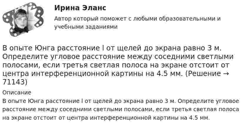      
            Описание
            В опыте Юнга расстояние l от щелей до экрана равно 3 м. Определите угловое расстояние между соседними светлыми полосами, если третья светлая полоса на экране отстоит от центра интерференционной картины на 4.5 мм.   
            
            
            В опыте Юнга отверстия освещались зеленым светом (1 = 500нм). Расстояние между отверстиями d = 1 мм, расстояние от отверстий до экрана L = 3 м. 1) Постройте ход лучей в опыте Юнга. 2) Найдите ширину светлых и темных полос на экране. В опыте Юнга расстояние l от щелей до экрана равно 3 м. Определите угловое расстояние между соседними светлыми полосами, если третья светлая полоса на экране отстоит от центра интерференционной картины на 4.5 мм.В опыте Юнга расстояние между щелями 1 мм, а расстояние от щелей до экрана равно 3 м. Определите: 1) положение первой светлой полосы; 2) положение третьей темной полосы, если щели освещать монохроматическим светом с длиной волны 0,5 мкм.В опыте Юнга расстояние между щелями d=2,5 мм, расстояние до экрана L=100 см. На какое расстояние и в какую сторону сместятся интерференционные полосы, если одну из щелей перекрыть стеклянной пластинкой толщиной h=10 мкм. Показатель преломления стеклВ опыте Юнга расстояние между щелями равно 0,8 мм, длина волны света 0,7 мкм. На каком расстоянии от целей следует расположить экран, чтобы ширина интерференционной полосы оказалась равной 2 мм?В органах государственной власти имеет целью обеспечение обновляемости кадров в сочетании с их преемственностью, а также постоянный приток высококвалифицированных специалистов - это ...  кадровВ организации на каждого работника должен быть оформлен:ВОПРОСЫ ПО ДИСЦИПЛИНЕ МЕТОДЫ ПРИНЯТИЯ УПРАВЛЕНЧЕСКИХ РЕШЕНИЙВопросы по лесной таксацииВопросы по проектному менеджментуВопросы по учебнику  Л.Б,. Шнейдер «Семейная психология»Вопросы, связанные с федеральным бюджетом, федеральными налогами и сборами, относятся к ...В опыте, подобном тому, с помощью которого Юнг впервые определил  длину волны света, пучок солнечных лучей, пройдя через светофильтр и  узкую щель в непрозрачной преграде, падал на вторую преграду с двумя  узкими щелями, находящимися В опыте с зеркалами Френеля расстояние d между мнимыми изображениями источника света равно d = 0,5 мм, расстояние до экрана L =  5 м. В зеленом свете получились интерференционные полосы, расположенные на расстоянии l=5 мм друг от друга. Найти длину