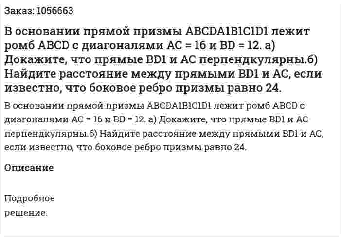 В основании прямой призмы АВСDA1B1C1D1 лежит ромб АВСD с диагоналями АС = 16 и BD = 12. а) Докажите, что прямые BD1 и АС перпендкулярны.б) Найдите расстояние между прямыми BD1 и АС, если известно, что боковое ребро призмы равно 24. 