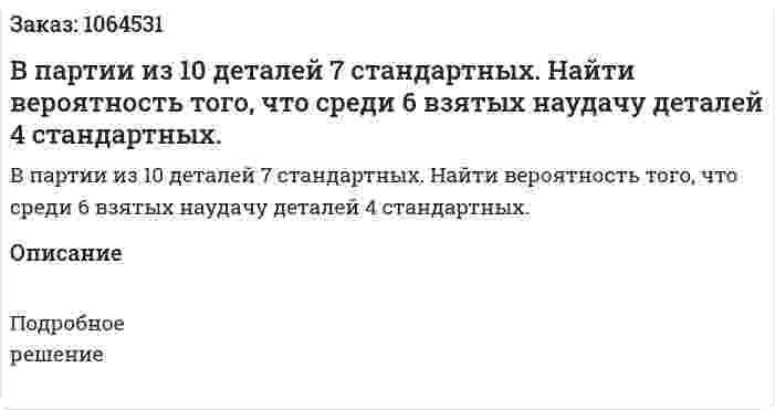 В партии из 10 деталей 7 стандартных. Найти вероятность того, что среди 6 взятых наудачу деталей 4 стандартных. 