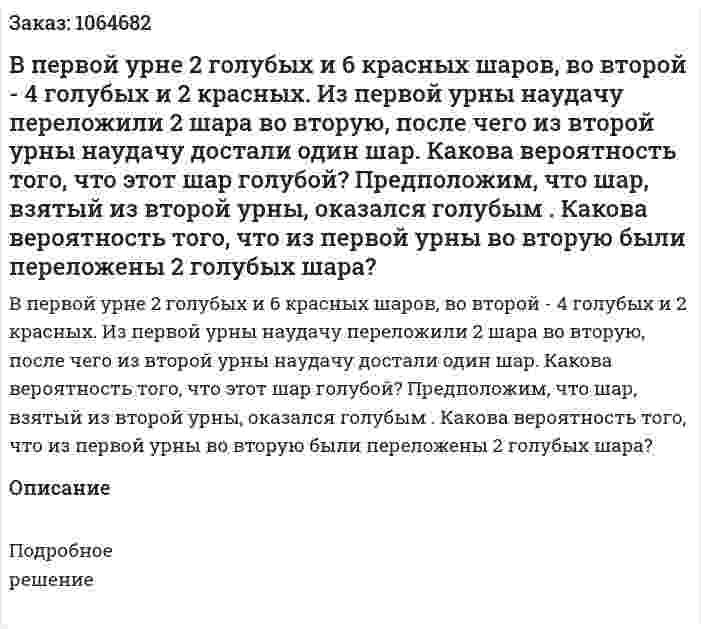 В первой урне 2 голубых и 6 красных шаров, во второй - 4 голубых и 2 красных. Из первой урны наудачу переложили 2 шара во вторую, после чего из второй урны наудачу достали один шар. Какова вероятность того, что этот шар голубой? Предположим, что шар, взятый из второй урны, оказался голубым . Какова вероятность того, что из первой урны во вторую были переложены 2 голубых шара? 
