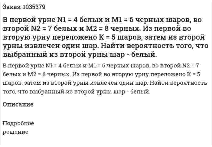В первой урне N1 = 4 белых и M1 = 6 черных шаров, во второй N2 = 7 белых и M2 = 8 черных. Из первой во вторую урну переложено К = 5 шаров, затем из второй урны извлечен один шар. Найти вероятность того, что выбранный из второй урны шар - белый. 