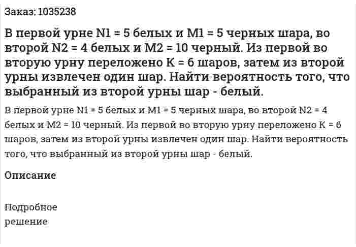 В первой урне N1 = 5 белых и M1 = 5 черных шара, во второй  N2 = 4 белых и M2 = 10 черный. Из первой во вторую урну переложено К = 6 шаров, затем из второй урны извлечен один шар. Найти вероятность того, что выбранный из второй урны шар - белый. 