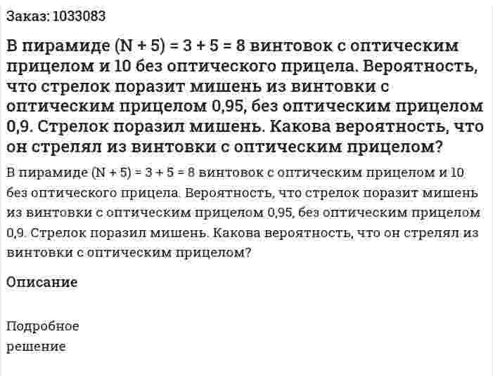 В пирамиде (N + 5) = 3 + 5 = 8 винтовок с оптическим прицелом и 10 без оптического прицела. Вероятность, что стрелок поразит мишень из винтовки с оптическим прицелом 0,95, без оптическим прицелом 0,9. Стрелок поразил мишень. Какова вероятность, что он стрелял из винтовки с оптическим прицелом? 