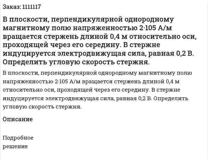 В плоскости, перпендикулярной однородному магнитному полю напряженностью  2·105 А/м вращается стержень длиной 0,4 м относительно оси, проходящей через его середину. В стержне индуцируется электродвижущая сила, равная 0,2 В. Определить угловую скорость стержня.  