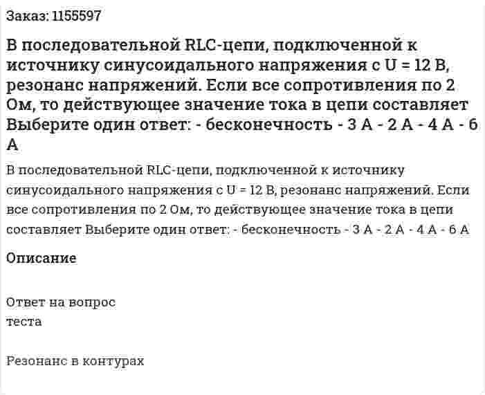 В последовательной RLC-цепи, подключенной к источнику синусоидального напряжения с U = 12 В, резонанс напряжений. Если все сопротивления по 2 Ом, то действующее значение тока в цепи составляет Выберите один ответ: - бесконечность - 3 А - 2 А - 4 А - 6 А 