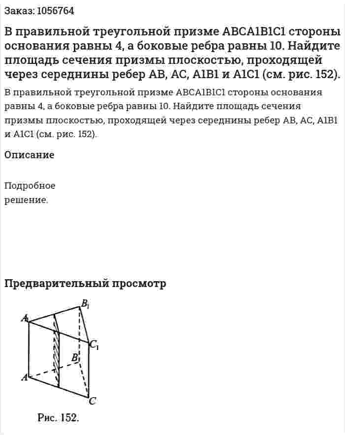 В правильной треугольной призме АВСА1В1С1 стороны основания равны 4, а боковые ребра равны 10. Найдите площадь сечения призмы плоскостью, проходящей через середнины ребер АВ, АС, А1В1 и А1С1 (см. рис. 152). 