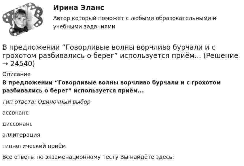      
          Описание
          В предложении “Говорливые волны ворчливо бурчали и с грохотом разбивались о берег” используется приём...Тип ответа: Одиночный выборассонансдиссонансаллитерациягипнотический приёмВсе ответы по экзаменационному тесту Вы найдёте здесь:   
            
            
            В предложении You baked this cake, … ? на месте пропуска необходимо поставить конструкцию …    dont you      didnt you    did you    do youВ предложении “Говорливые волны ворчливо бурчали и с грохотом разбивались о берег” используется приём...В предложении «Мама уже приготовила ужин. Когда я вернулся домой» присутствует ... ошибкаВ предложных сочетаниях с временным значением «после чего-нибудь» (например, по окончани.) существительные на -ие пишутся на конце с буквой «...»   Тип ответа: Текстовый ответВ предложных сочетаниях с временным значением «после чего-нибудь» (например, по приезд.) существительные мужского рода второго склонения пишутся на конце с буквой «...» Тип ответа: Текстовый ответВ предмет ведения какой организации входят вопросы общественного здоровья и демографической устойчивостиВ предмет деятельность ЮНЭП входят следующие направленияВ предложении The car was stolen, … ? на месте пропуска необходимо поставить конструкцию …В предложении The car was stolen, … ? на месте пропуска необходимо поставить  конструкцию …   was it   wasnt it   did it    didnt itВ предложении They know English, … ? на месте пропуска необходимо поставить  конструкцию …   dont they   do they    doesnt they    does theyВ предложении They will not go shopping, … ? на месте пропуска необходимо поставить конструкцию … В предложении Tom got a letter, … на месте пропуска необходимо поставить конструкцию … В предложении Tonny can sleep well, … ? на месте пропуска необходимо поставить конструкцию …В предложении Tonny can sleep well, … ? на месте пропуска необходимо поставить конструкцию …   cant he    can he    does he    doesnt he