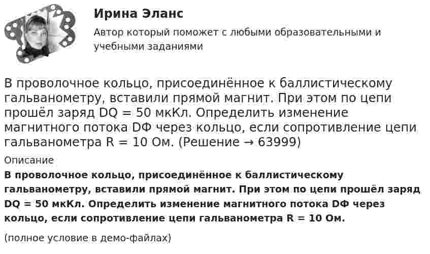     
            Описание
            В проволочное кольцо, присоединённое к баллистическому гальванометру, вставили прямой магнит. При этом по цепи прошёл заряд DQ = 50 мкКл. Определить изменение магнитного потока DФ через кольцо, если сопротивление цепи гальванометра R = 10 Ом.(полное условие в демо-файлах)   
            
            
            В проводящей шине длиной 10 м сила тока равна 7000 А. Какова индукция однородного магнитного поля, силовые линии которого перпендикулярны шине, если на неё действует сила Ампера величиной 126 кН?В проволочное кольцо, присоединённое к баллистическому гальванометру, вставили прямой магнит. При этом по цепи прошёл заряд DQ = 50 мкКл. Определить изменение магнитного потока DФ через кольцо, если сопротивление цепи гальванометра R = 10 Ом.В проволочное кольцо, присоединённое к баллистическому гальванометру, вставили прямой магнит. При этом по цепи прошёл заряд Q = 50 мкКл. Определите изменение магнитного потока DФ через кольцо, если сопротивление цепи гальванометра равно R = 10 Ом.В проволочное кольцо, присоединенное к баллистическому гальванометру, вставили прямой магнит. При этом по цепи прошел заряд Q = 50 мкКл. Определить изменение магнитного потока Ф через кольцо, если сопротивление цепи гальванометра R = 10В проволочное кольцо, присоединённое к баллистическому гальванометру, вставили прямой магнит. При этом по цепи прошёл заряд q = 50 мкКл. Определить изменение магнитного потока через кольцо, если известно,В проволочное кольцо, присоединённое к интегратору тока, вставили прямой магнит. При этом по цепи прошёл заряд Q = 50 мкКл. Покажите на схеме цепи направление индукционного тока в кольце и определите изменение магнитного потока В проектах насосных станций следует: ТулГУВ приведенном ниже тексте на место пропуска (7) нужно добавить слово ... The teacher 1) … (to come) into the classroom unusually early and one of the boys who 2) … (to smoke) a cigarette, 3)… (to have) no time to put it out. So he 4) …В приведенном ниже тексте на место пропуска (8) нужно добавить прилагательное в нужной степени сравнения ... The Channel Tunnel is the second 1)… (long) tunnel in the world. The 2)… (long) is the Seikan tunnel in Japan, but the Channel Tunnel hasВ приведенном ниже тексте на место пропуска (8) нужно добавить прилагательное в нужной степени сравнения ... The Channel Tunnel is the second 1)… (long) tunnel in the world. The 2)… (long) is the Seikan tunnel in Japan, but the Channel Tunnel hasВ приведенном ниже тексте на место пропуска (9) нужно добавить слово ... The teacher 1) … (to come) into the classroom unusually early and one of the boys who 2) … (to smoke) a cigarette, 3)… (to have) no time to put it out. So he 4) … (to В приемную обратились родители женщины из региона центральной России. Их дочь - медсестра, мать-одиночка. Чтобы содержать семью, ей нужно было отдать ребенка в ясли, и за это у нее попросили пять тысяч евро. К какому типу коррупции отнВ проводнике за время 10 с при равномерном возрастании тока от 1 А до 2 А выделилось 5 кДж теплоты. Найти сопротивление проводника.В проводнике за время t = 10 с при равномерном возрастании силы тока от I1 = 1 А до I2 = 2 А выделилось количество теплоты Q = 5 кДж. Найти сопротивление R проводника.