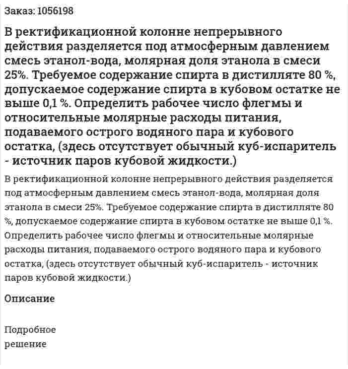 В ректификационной ко­лонне непрерывного действия разделяется под атмосферным давлением смесь этанол-вода, молярная доля этанола в смеси 25%. Требуемое содержание спирта в дистилляте 80 %, допускаемое содержание спирта в кубовом остатке не выше 0,1 %. Определить рабочее число флегмы и относительные молярные расходы питания, подаваемого острого водяного пара и кубо­вого остатка, (здесь отсутствует обычный куб-испаритель - ис­точник паров кубовой жидкости.) 