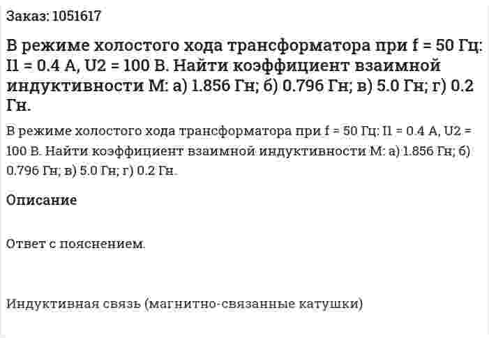 В режиме холостого хода трансформатора при f = 50 Гц: I1 = 0.4 А, U2 = 100 B.  Найти коэффициент взаимной индуктивности М: а) 1.856 Гн; б) 0.796 Гн; в) 5.0 Гн; г) 0.2 Гн. 