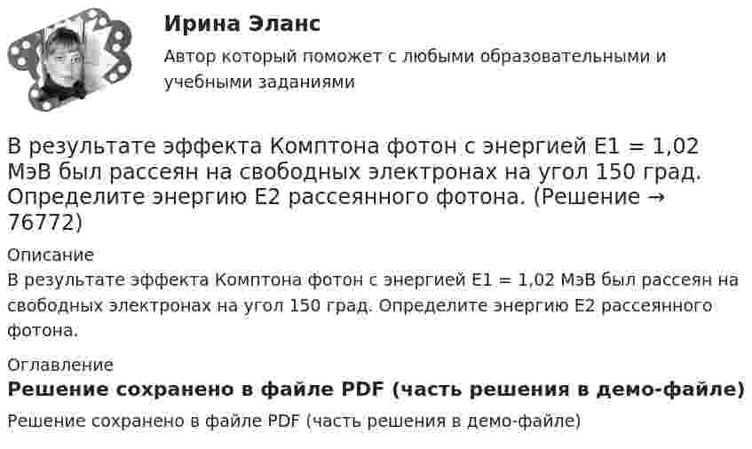     
            Описание
            В результате эффекта Комптона фотон с энергией E1 = 1,02 МэВ был рассеян на свободных электронах  на угол 150 град. Определите энергию E2 рассеянного фотона. 
            Оглавление
            Решение сохранено в файле PDF (часть решения в демо-файле)  
            
            
            В результате эффекта Комптона фотон с энергией 1 = 1,02 МэВ рассеян на свободных электронах на угол  = 150. Определить энергию 2 рассеянного фотона.В результате эффекта Комптона фотон с энергией E1 = 1,02 МэВ был рассеян на свободных электронах  на угол 150 град. Определите энергию E2 рассеянного фотона.В резюме необязательно указыватьВременная финансовая администрация в субъекте Российской Федерации вводится на срок до …Временное, обычно на срок выполнения проекта, соглашение между несколькими банками, кредитными организациями или группами компаний (фирм) для совместного размещения займов, осуществления финансовых или коммерческих операций, строительства рвременное перенапряжение - повышение напряжения в точке электрической сети Выберите один ответ: a.выше 1,1U ном продолжительностью более 10 мс, возникающее в системах электроснабжения при короткихзамыканиях; b.выше 1,2U ном продолжительносВременное прекращение противодействия при сохранении основных признаков конфликта - противоречия и напряженных отношений - это ... конфликтаВ результате проведения конкурса на право заключения соглашения о государственно-частном партнерстве одна из организаций признана победителем. В установленный срок организация-победитель не подписала соглашение о партнерстве. Организатором конкурсаВ результате проверки налоговой инспекцией ОАО «Славянский хлеб» было установлено, что главный бухгалтер данного предприятия Кравцов нарушил порядок удержания и перечисления платежейВ результате протекционистских мер чаще всего …В результате реконструкции предприятия планируется снижение выброса элементарного хлора до 86,4 кг в сутки; объем отходящих газов 90000 м3/ч с температурой 40 С; температура окружающего воздуха 30 С...В результате решения задач квадратичного программирования требуется в общем случае найти максимум (или минимум) квадратичной функции при условии, что ее переменные удовлетворяют некоторой системе …В результате сложения двух колебаний, период одного из которого Т1, получают биения с периодом Тб.В результате суффозии образуются…