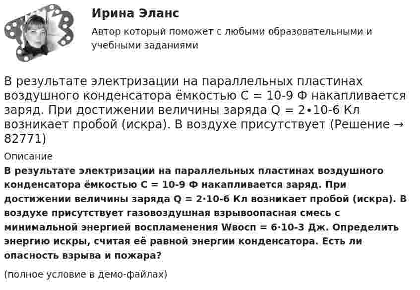    
            Описание
            В результате электризации на параллельных пластинах воздушного конденсатора ёмкостью C = 10-9 Ф накапливается заряд. При достижении величины заряда Q = 2∙10-6 Кл возникает пробой (искра). В воздухе присутствует газовоздушная взрывоопасная смесь с минимальной энергией воспламенения Wвосп = 6∙10-3 Дж. Определить энергию искры, считая её равной энергии конденсатора. Есть ли опасность взрыва и пожара?(полное условие в демо-файлах)   
            
            
            В результате суффозии образуются…В результате электризации на параллельных пластинах воздушного конденсатора ёмкостью C = 10-9 Ф накапливается заряд. При достижении величины заряда Q = 2∙10-6 Кл возникает пробой (искра). В воздухе присутствует В результате эффекта Комптона фотон с энергией 1 = 1,02 МэВ рассеян на свободных электронах на угол  = 150. Определить энергию 2 рассеянного фотона.В результате эффекта Комптона фотон с энергией E1 = 1,02 МэВ был рассеян на свободных электронах  на угол 150 град. Определите энергию E2 рассеянного фотона.В резюме необязательно указыватьВременная финансовая администрация в субъекте Российской Федерации вводится на срок до …Временное, обычно на срок выполнения проекта, соглашение между несколькими банками, кредитными организациями или группами компаний (фирм) для совместного размещения займов, осуществления финансовых или коммерческих операций, строительства рВ результате нарушения правил техники безопасности человек оказался в сепараторе, вращающемся с частотой n = 60 мин-1, радиус его вращения R = 2 м. Направление действия перегрузки – «спина-грудь». Через время t0 = 5 мин сепаратор был В результате пожара туннель метрополитена наполнился дымом, который проник в помещение трансформаторной станции. Для осаждения дыма распыляется вода. Считать, что капли воды имеют радиус R = 50 мкм и, образуясь на высоте H = 5 м, В результате проведения конкурса на право заключения соглашения о государственно-частном партнерстве одна из организаций признана победителем. В установленный срок организация-победитель не подписала соглашение о партнерстве. Организатором конкурсаВ результате проверки налоговой инспекцией ОАО «Славянский хлеб» было установлено, что главный бухгалтер данного предприятия Кравцов нарушил порядок удержания и перечисления платежейВ результате протекционистских мер чаще всего …В результате реконструкции предприятия планируется снижение выброса элементарного хлора до 86,4 кг в сутки; объем отходящих газов 90000 м3/ч с температурой 40 С; температура окружающего воздуха 30 С...В результате решения задач квадратичного программирования требуется в общем случае найти максимум (или минимум) квадратичной функции при условии, что ее переменные удовлетворяют некоторой системе …