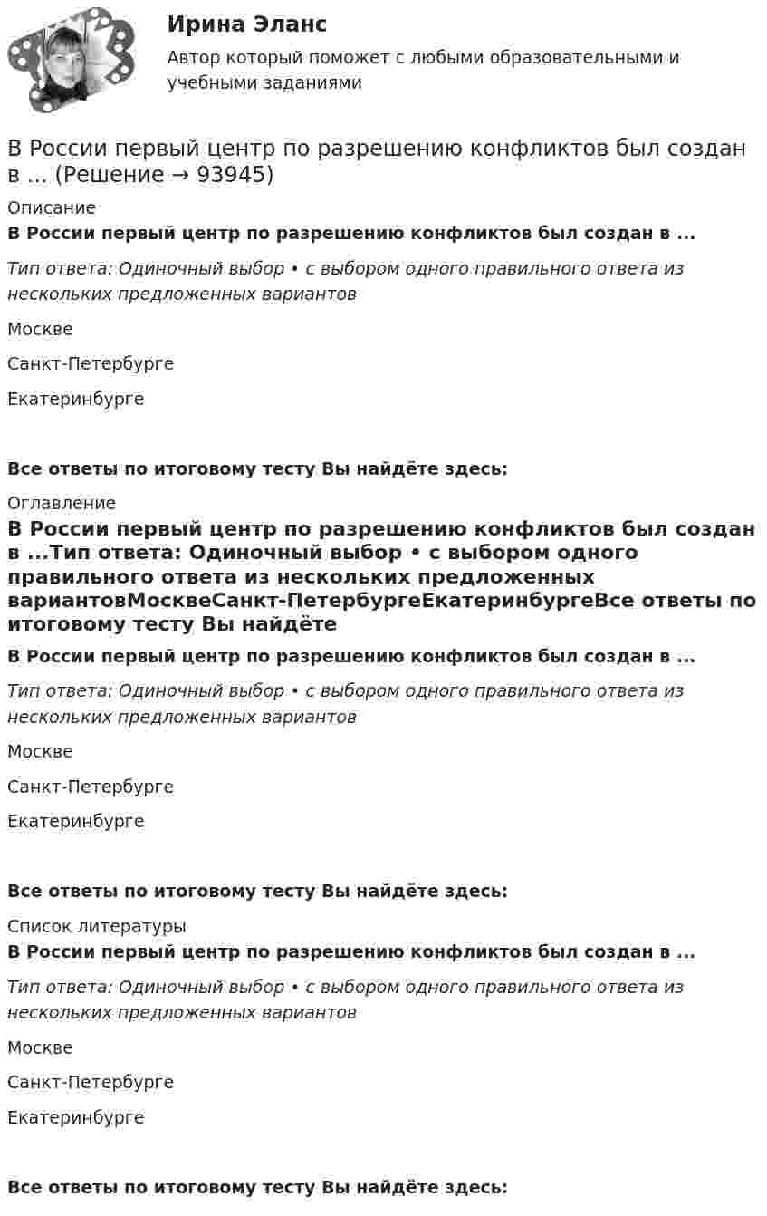      
            Описание
            В России первый центр по разрешению конфликтов был создан в ...Тип ответа: Одиночный выбор • с выбором одного правильного ответа из нескольких предложенных вариантовМосквеСанкт-ПетербургеЕкатеринбургеВсе ответы по итоговому тесту Вы найдёте здесь:  
            Оглавление
            В России первый центр по разрешению конфликтов был создан в ...Тип ответа: Одиночный выбор • с выбором одного правильного ответа из нескольких предложенных вариантовМосквеСанкт-ПетербургеЕкатеринбургеВсе ответы по итоговому тесту Вы найдёте здесь:  
            Список литературы
            В России первый центр по разрешению конфликтов был создан в ...Тип ответа: Одиночный выбор • с выбором одного правильного ответа из нескольких предложенных вариантовМосквеСанкт-ПетербургеЕкатеринбургеВсе ответы по итоговому тесту Вы найдёте здесь:  
            
            
            В России первые стандарты, содержащие правила выполнения чертежей, были опубликованы в ...В России первый центр по разрешению конфликтов был создан в ...В России проблемами ... средств массовой информации  занимались А. Акопов, Л. Реснянская и М. ШкондинВ российский суд обратился господин Г. Родригес, гражданин Испании, постоянно проживающий в России последние 7 лет, женившийся на русской женщине. Он просил произвести усыновление им свой падчерицы – девочки 16 лет, российской гражданки.В российской налоговой системе налог на прибыль организаций взимается по ... ставкеВ российской съемочной группе ... аналог формирующего продюсераВ Российской Федерации, в соответствии с Налоговым кодексом РФ, по видам налоги подразделяются на …Время между появлением новшества и воплощением его в инновацию называется Время, необходимое на выполнение дел, приносящих наивысшую отдачу называется ... время... время связано с биоритмами живых организмов, со сменой дня и ночи, с временами года и циклами солнечной активностиВ родословной котёнка можно записать не более трёх различных имён.  Сколькими способами это можно сделать, если всего существует 256 имен? В роли тьютора выступает …В романо-германской модели государственной службы основным принципом профессиональной деятельности является строгое последовательное ... вакантных должностей.В России доминирующим фактором экономического роста традиционно считается: