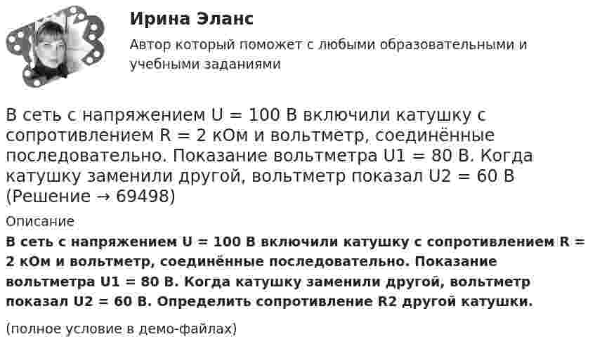     
            Описание
            В сеть с напряжением U = 100 В включили катушку с сопротивлением R = 2 кОм и вольтметр, соединённые последовательно. Показание вольтметра U1 = 80 В. Когда катушку заменили другой, вольтметр показал U2 = 60 В. Определить сопротивление R2 другой катушки.(полное условие в демо-файлах)   
            
            
            В сеть с напряжением 220 В включена плитка мощностью 660 Вт. Найти:  8) силу тока в цепи;  9) количество тепла, выделившееся за 30 минут.В сеть с напряжением U = 100 В включили катушку с сопротивлением R = 2 кОм и вольтметр, соединённые последовательно. Показание вольтметра U1 = 80 В. Когда катушку заменили другой, вольтметр показал U2 = 60 ВВ сеть с напряжением U = 100 В подключили катушку с сопротивлением R1 = 2 кОм и вольтметр, соединённые последовательно. Вольтметр показал напряжение U1 = 80 В. Когда катушку заменили другой, вольтметр показал напряжение U2 = 60 В. В сеть с напряжением U = 100 В подключили катушку с сопротивлением R1 = 2 кОм и вольтметр, соединенные последовательно. Показание вольтметра U1 = 80 В. Когда катушку заменили другой, вольтметр показал U2 = 60 В. В сеть с напряжением U = 100 В подключили катушку с сопротивлением R1 = 2 кОм и вольтметр, соединенные последовательно. Показание вольтметра U1 = 80 В. Когда катушку заменили другой, вольтметр показал U2 = 60 В. Определить сопротивлениеВ сеть с напряжением U = 120 В включили катушку с сопротивлением R = 5 кОм и вольтметр, соединённые последовательно. Показание вольтметра U1 = 80 В. Когда катушку заменили другой, вольтметр показал U2 = 50 В.В сетях с глухозаземленной нейтралью электроустановки Выберите один ответ: a. непосредственно связаны с землей b. по одним нейтралям связаны с землей, по другим – не связаны c. имеют связь с землей через дугогасительную катушку d. не имеют сВсе тесты Сибупк Аудит (часть 2)Все тесты СИБУПК Бюджетный учетВсе тесты Учет на предприятиях малого (среднего) бизнесаВ сети с постоянным напряжением U вольтметр показывает напряжение U1 = 195 В, если его включить последовательно с сопротивлением R1, и напряжение U2 = 190 В при включении его последовательно с сопротивлением R2 = 2R1. Все то, чем общество располагает в материально-вещественной форме и что представляет реальную потребительскую силу общества, называют... потребностямиВ сеть переменного тока частотой 50 Гц включены последовательно два дросселя: один с активным сопротивлением R1 = 12 Ом и индуктивностью L1 = 22 мГн, другой с активным сопротивлением R2 = 8 Ом и индуктивностью L2 В сеть переменного тока частотой 50 Гц включены последовательно два дросселя: один с активным сопротивлением R1 = 12 Ом и индуктивностью L1 = 22 мГн, другой с активным сопротивлением R2 = 8 Ом и индуктивностью L2 = 9,6 мГн. Ток в цепи I = 5,7 А.