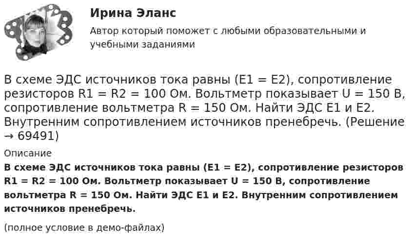     
            Описание
            В схеме ЭДС источников тока равны (E1 = E2), сопротивление резисторов R1 = R2 = 100 Ом. Вольтметр показывает U = 150 В, сопротивление вольтметра R = 150 Ом. Найти ЭДС E1 и E2. Внутренним сопротивлением источников пренебречь.(полное условие в демо-файлах)   
            
            
            В схеме ФИУ комплементарные транзисторы используют в основном дляВ схеме ЭДС источников тока равны (E1 = E2), сопротивление резисторов R1 = R2 = 100 Ом. Вольтметр показывает U = 150 В, сопротивление вольтметра R = 150 Ом. Найти ЭДС E1 и E2. Внутренним сопротивлением источников пренебречь.В США в юридическом образовании существуют определенные уровни, такие как...Всякий определенный выбор параметров проведения операции в рамках дисциплины «Исследование операций» называется …Вся совокупность полезной информации и процедур, которые можно к ней применить, чтобы произвести новую информацию о предметной областиВ таблице ниже даны итоговые данные после вычисления коэффициентов корреляции.В таблице ниже приведен пример анализа конкурентной позиции организации. Дайте оценку конкурентной позиции исследуемой организации.В схеме на рис. 12 e1 и e2 – два элемента с равными э.д.с. 2 В. Внутренние сопротивления этих элементов равны соответственно r1 = 1 Ом и r2 = 2 Ом. Чему равно внешнее сопротивление R если сила тока I1, текущего через e1, равна 1 АВ схеме на рис. e1 = e2 = 110 В, R1 = 200 Ом, сопротивление вольтметра 1000 Ом. Найти показание вольтметра. Сопротивлением батареи пренебречь. R2 = 100 Ом.В схеме на рис. e1 = e2, R2 = 2R1. Во сколько раз ток, текущий через вольтметр, больше тока, текущего через R2? Сопротивлением генераторов пренебречь.В схеме на рисунке e1 = 2,1 В, e2 = 1,9 В, R1 = 45 Ом, R2 = 10 Ом и R3 = 10 Ом. Определить силу тока во всех участках цепи. Внутренним сопротивлением источников пренебречь.В схеме (рис.) e1 = 1,5 В, e2 = 2,0 В, e3 = 2,5 В, R1 = 10 Ом, R2 = 20 Ом, R3 = 30 Ом. Найти ток, протекающий через резистор с сопротивлением R1, а также разность потенциалов между точками A и B. Внутренним сопротивлением источников пренебречь.В схеме рисунка 17 e1 = 2 В, e2 = 4 В, R1 = 0,5 Ом и падение потенциала на сопротивление R2 (ток через R2 направлен сверху вниз) равно 1 В. Найти показание амперметра. Внутренним сопротивлением элементов и амперметра пренебречь.В схеме сопротивления R1, R2, R3 и J3 известны. Определите токи, текущие через сопротивления R1, R2 и напряжение на батарее.