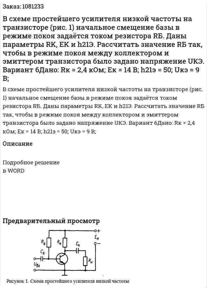 В  схеме  простейшего  усилителя  низкой частоты  на  транзисторе (рис. 1)  начальное смещение  базы  в  режиме  покоя  задаётся  током  резистора  RБ.  Даны  параметры  RK,  EK и h21Э.  Рассчитать  значение  RБ так,  чтобы  в  режиме  покоя  между  коллектором  и  эмиттером транзистора было задано напряжение UКЭ. Вариант 6Дано: Rк = 2,4 кОм; Eк = 14 В; h21э = 50; Uкэ = 9 В; 