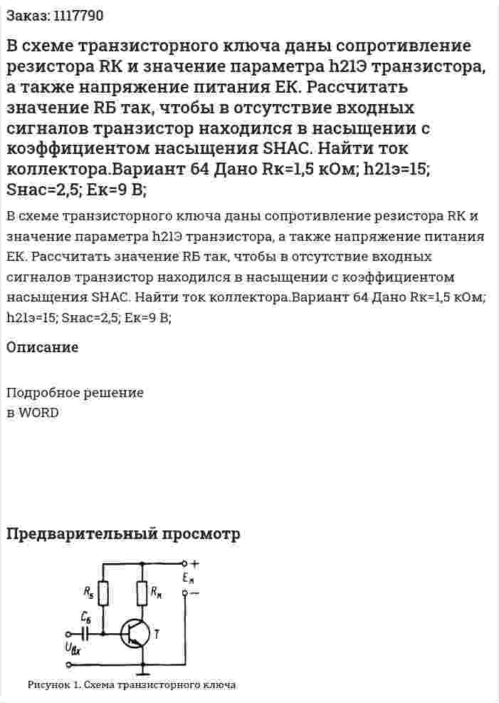 В  схеме  транзисторного  ключа даны  сопротивление  резистора  RК и  значение  параметра  h21Э транзистора, а  также  напряжение питания  ЕК.   Рассчитать  значение  RБ так,  чтобы  в отсутствие  входных  сигналов  транзистор  находился  в  насыщении  с  коэффициентом  насыщения SНАС.  Найти ток коллектора.Вариант 64 Дано Rк=1,5 кОм; h21э=15; Sнас=2,5; Eк=9 В; 