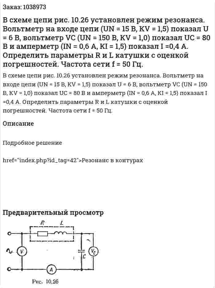 В схеме цепи рис. 10.26 установлен режим резонанса. Вольтметр на входе цепи (UN = 15 В, КV = 1,5) показал U = 6 В, вольтметр VC (UN = 150 В, КV = 1,0) показал UC = 80 В и амперметр (IN = 0,6 А, КI = 1,5) показал I =0,4 А. Определить параметры R и L катушки с оценкой погрешностей. Частота сети f = 50 Гц. 