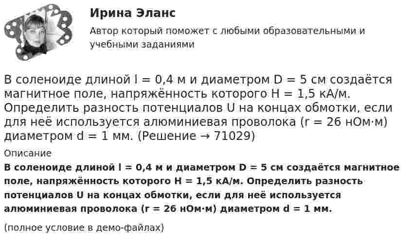     
            Описание
            В соленоиде длиной l = 0,4 м и диаметром D = 5 см создаётся магнитное поле, напряжённость которого H = 1,5 кА/м. Определить разность потенциалов U на концах обмотки, если для неё используется алюминиевая проволока (r = 26 нОм·м) диаметром d = 1 мм.(полное условие в демо-файлах)   
            
            
            В соленоиде длиной 20 см и диаметром 5 см индукция магнитного поля 1,25*10-3 Тл. Найти: 1) число ампервитков, необходимое для этого соленоида; 2) разность потенциалов, которую нужно приложить к концам обмотки из медной проволоки диаметром 0,5 мм.В соленоиде длиной l = 0,4 м и диаметром D = 5 см создаётся магнитное поле, напряжённость которого H = 1,5 кА/м. Определить разность потенциалов U на концах обмотки, если для неё используется алюминиевая проволока (r = 26 нОм·м) диаметром d = 1 мм.В соленоиде из 80 витков проволоки магнитный поток за 5 мс равномерно изменился от 3∙10-3 до 1,5∙10-3 Вб. Найти ЭДС индукции.В соленоиде объёмом V = 500 см3 с плотностью обмотки n = 104 витков на метр при увеличении силы тока наблюдалась ЭДС самоиндукции 1 В. Каковы скорости изменения силы тока и магнитного потока в соленоиде?В соленоиде сечением S = 5 см2 создан магнитный поток Ф = 20 мкВб. Определить объёмную плотность w энергии магнитного поля соленоида. Сердечник отсутствует. Магнитное поле во всём объёме соленоида считать однородным.В соленоиде сила тока равномерно возрастает от нуля до 10 А в течение 2 с и при этом индуцируется ЭДС, равная 1 В. Какую энергию накопит поле соленоида в конце возрастания силы тока?В соответствии с временем проведения финансовый контроль подразделяется на ...В современном демократическом государстве публично-правовой институт государственной службы характеризуют следующие признаки:... (укажите 3 варианта ответа)В современном мире тяжело представить компанию, которая не собирает данные и не ориентируется при этом на «data-driven»-подход. На фоне информатизации более востребованными становятся специалистыВ современных маркетинговых исследованиях применяются четыре вида шкал для измерения различных величин: номинальная, порядковая, интервальная и … В современных мировых взаимосвязях каждая страна занимает конкретное положение и вносит свой вклад в развитие международных отношений. Независимо от географического положения и наличия различных ресурсов, экономика одного государства может оказать огромное влияние на экономическую ситуацию в другой стране. В соглашении о государственно-частном партнерстве либо о муниципально-частном партнерстве могут участвовать на стороне частного партнера ...В создании ЭС участвует …В соленоид длиной 500 мм, имеющий 100 витков, введен ферромагнитный сердечник. Площадь поперечного сечения соленоида 8 см2. При прохождении по виткам соленоида тока I=0.25A магнитная проницаемость 
