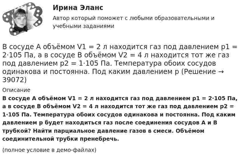     
          Описание
          В сосуде A объёмом V1 = 2 л находится газ под давлением p1 = 2·105 Па, а в сосуде B объёмом V2 = 4 л находится тот же газ под давлением p2 = 1·105 Па. Температура обоих сосудов одинакова и постоянна. Под каким давлением p будет находиться газ после соединения сосудов A и B трубкой? Найти парциальное давление газов в смеси. Объёмом соединительной трубки пренебречь.(полное условие в демо-файлах)  
            
            
            В состав энергосистемы входят:? Выберите один или несколько ответов: a. линии электросетей b. последовательно соединенные источники питания c. подстанции d. тепловые сети e. электростанцииВ сосуде A объёмом V1 = 2 л находится газ под давлением p1 = 2·105 Па, а в сосуде B объёмом V2 = 4 л находится тот же газ под давлением p2 = 1·105 Па. Температура обоих сосудов одинакова и постоянна. Под каким давлением pВ сосуде вместимостью 0,3 л находится азот при нормальных условиях. Определить массу и число молей азота.В сосуде вместимостью 0,3 л находится углекислый газ в количестве одного моля при температуре 300 К. Определить давление газа:  1) по уравнению Менделеева-Клапейрона;  2) по уравнению Ван-дер-Ваальса.  Постоянная Ван-дер-Ваальса для углекислого газаВ сосуде вместимостью V = 0,01 м3 содержится смесь двух газов массами m1 и m2 при температуре T (углекислый газ m1 = 25 г и азот m2 = 32 г, T = 650 К). Определить давление p, концентрацию n и плотность r смеси газов.В сосуде вместимостью V = 0,3 л находится углекислый газ, содержащий 1 моль вещества при температуре 300 К. Определите давление газа по уравнению Ван-дер-Ваальса.В сосуде вместимостью V = 15 л находится смесь азота и водорода при температуре t = 23 °C и давлении p = 200 кПа. Определить массы смеси и её компонентов, если массовая доля w1 азота в смеси равна 0,7.В состав конкурсной комиссии государственного органа входят:... (укажите 3 варианта ответа)В состав краткосрочных обязательств входит …В состав молекул дезоксирибонуклеиновой кислоты (ДНК) и рибонуклеиновой кислоты (РНК) входят остатки …В состав основных фондов …В состав подотрасли В входит пять предприятий. Общий объем производства в подотрасли В в отчетном году составил 8,7 млрд.руб., а в планируемом году – 9,4 млрд.рубВ состав прочих расходов входят … (укажите 3 варианта ответа)В состав экипажа воздушного судна согласно Воздушного кодекса Российской Федерации включаются... (выберите три варианта ответа)