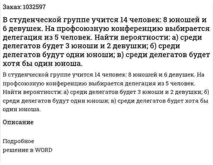 В студенческой группе учится 14 человек: 8 юношей и 6 девушек. На профсоюзную конференцию выбирается делегация из 5 человек. Найти вероятности: а)	среди делегатов будет 3 юноши и 2 девушки; б)	среди делегатов будут одни юноши; в)	среди делегатов будет хотя бы один юноша. 