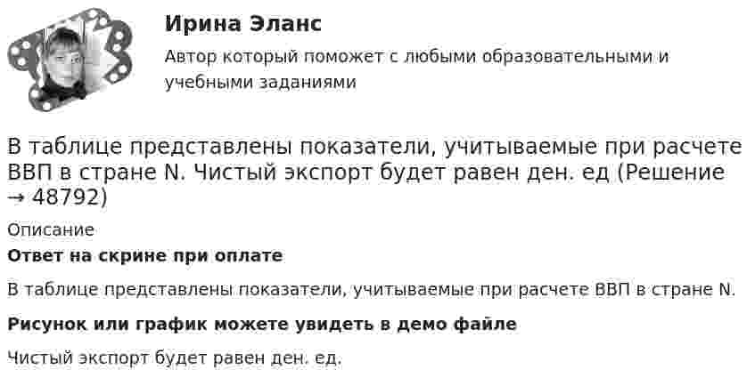     
            Описание
            Ответ на скрине при оплатеВ таблице представлены показатели, учитываемые при расчете ВВП в стране N. Рисунок или график можете увидеть в демо файлеЧистый экспорт будет равен ден. ед.   
            
            
            В таблице представлены показатели, учитываемые при расчете ВВП в стране N.В таблице представлены показатели, учитываемые при расчете ВВП в стране N. Чистый экспорт будет равен ден. едВ таблице приведены данные по денежным потокам по проектуВ таблице приведены следующие параметры системы управления запасами проекта: В таблице рассмотрена структура промышленного производства шести регионов. При этом для регионов B и D структура приведена в процентах относительно общего объема промышленного производства В таблице рассмотрены некоторые показатели социально-экономического развития регионов В таблицу, отражающую элементы и структуру затрат, внесите затраты, обусловленные приведенными ниже хозяйственными событиями, и рассчитайте итоги.В таблице представлена динамика количества используемого ресурса (F) и объем выпуска (Q), а также цена товара (P)В таблице представлена динамика количества используемого ресурса (F), предельная факторная выручка (MRPF) и предельные издержки на ресурс… Количество часов используемого фактора производства в состоянии равновесия составитВ таблице представлена динамика количества используемого ресурса (F), предельная факторная выручка (MRPF) и предельные издержки на ресурс… Количество часов используемого фактора производства в состоянии равновесия составитВ таблице представлена динамика количества используемого ресурса (F), предельная факторная выручка (МRРF) и предельные издержки на ресурс (МCF), приобретаемый на рынке совершенной конкуренции.В таблице представлена динамика количества используемого ресурса (F), предельная факторная выручка (МRРF) и предельные издержки на ресурс (МCF), приобретаемый на рынке совершенной конкуренции.В таблице представлены данные об обороте магазинов за два периода, тыс. руб.:В таблице представлены данные об обороте магазинов за два периода, тыс. руб.: Магазины Базисный период Отчетный период (фактически) по плану фактически Продовольственные 920 940 983 Непродовольственны е 1120 1150 1122 Итого 2040 2090 2105 Определите по типам магазинов и в целом за отчетный период относительные показатели:
