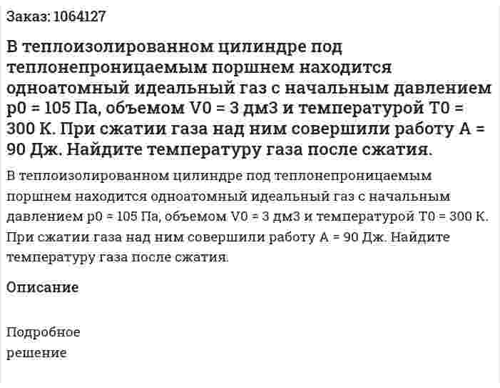 В теплоизолированном цилиндре под теплонепроницаемым поршнем находится одноатомный идеальный газ с начальным давлением р0 = 105 Па, объемом V0 = 3 дм3 и температурой Т0 = 300 К. При сжатии газа над ним совершили работу А = 90 Дж. Найдите температуру газа после сжатия.  
