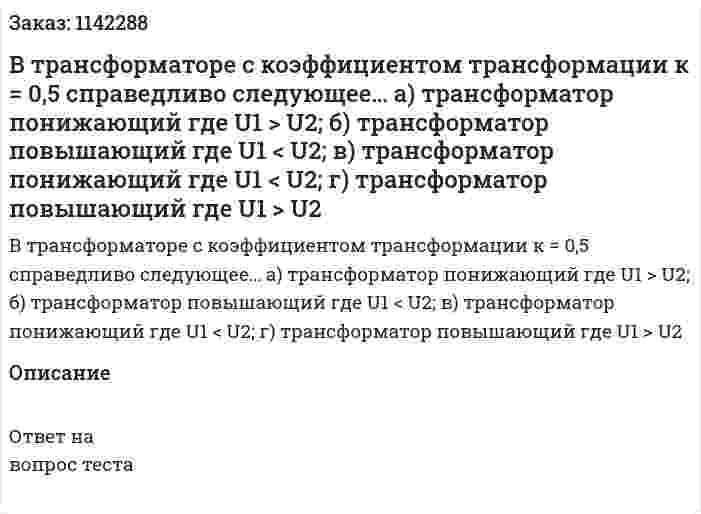 В трансформаторе с коэффициентом трансформации к = 0,5 справедливо следующее…  а) трансформатор понижающий где U1 > U2;  б) трансформатор повышающий где U1 < U2;  в) трансформатор понижающий где U1 < U2;  г) трансформатор повышающий где U1 > U2 