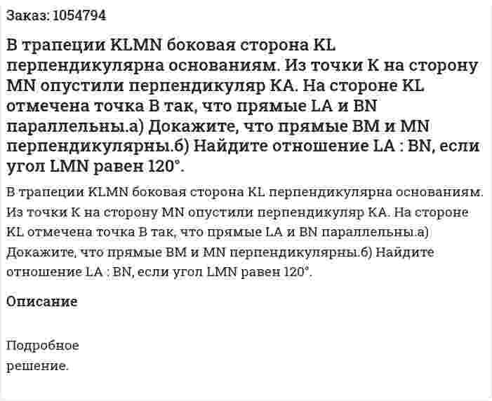 В трапеции KLMN боковая сторона KL перпендикулярна основаниям. Из точки К на сторону MN опустили перпендикуляр КА. На стороне KL отмечена точка В так, что прямые LA и BN параллельны.а) Докажите, что прямые ВМ и MN перпендикулярны.б) Найдите отношение LA : BN, если угол LMN равен 120°. 