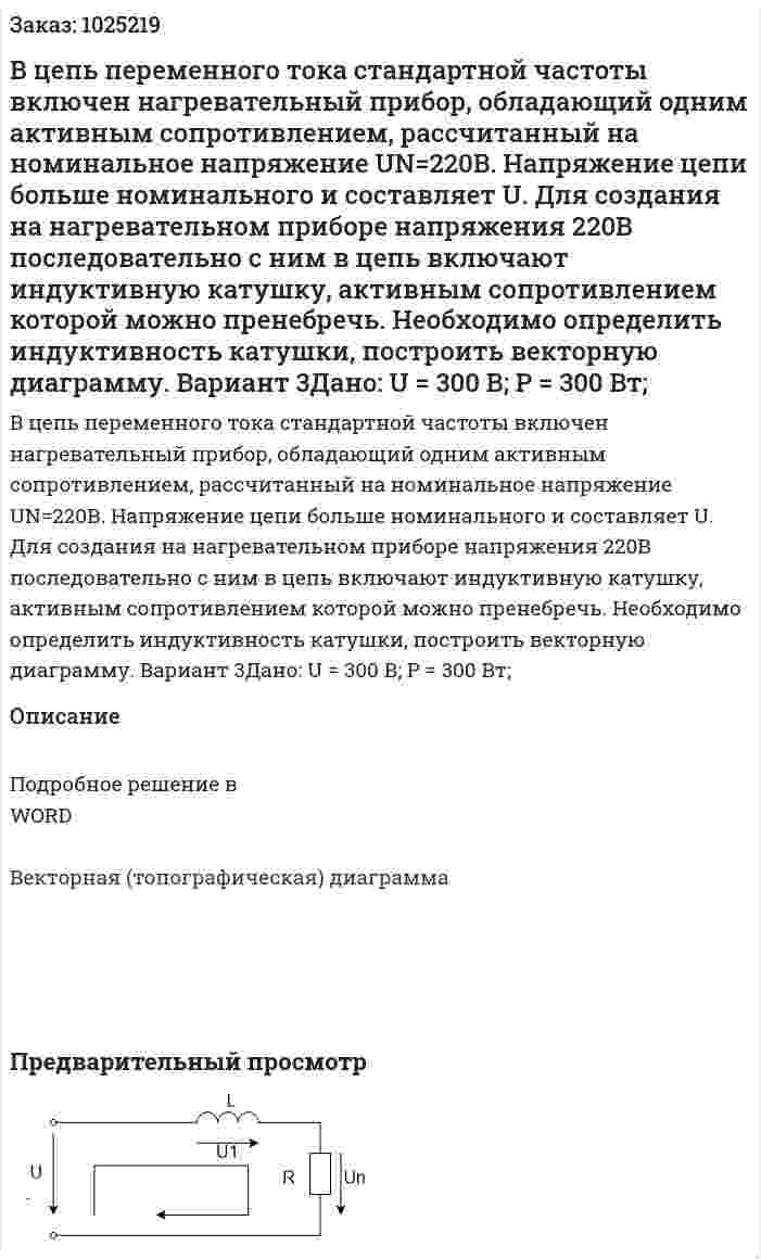 В цепь переменного тока стандартной частоты включен нагревательный прибор, обладающий одним активным сопротивлением, рассчитанный на  номинальное напряжение UN=220В. Напряжение цепи больше номинального и составляет U. Для создания на нагревательном приборе напряжения 220В последовательно с ним в цепь включают индуктивную катушку, активным сопротивлением которой можно пренебречь. Необходимо определить индуктивность катушки, построить векторную диаграмму. Вариант 3Дано: U = 300 В; Р = 300 Вт; 