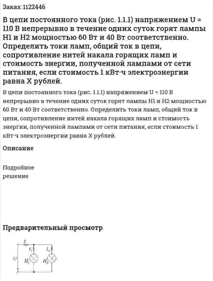 В цепи постоянного тока (рис. 1.1.1) напряжением U = 110 В непрерывно в течение одних суток горят лампы H1 и H2 мощностью 60 Вт и 40 Вт соответственно. Определить токи ламп, общий ток в цепи, сопротивление нитей накала горящих ламп и стоимость энергии, полученной лампами от сети питания, если стоимость 1 кВт·ч электроэнергии равна Х рублей.  