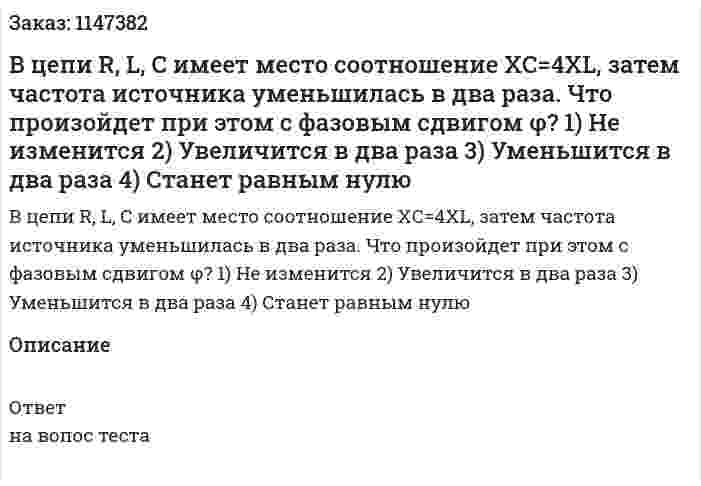 В цепи R, L, C имеет место соотношение XС=4XL, затем частота источника уменьшилась в два раза. Что произойдет при этом с фазовым сдвигом φ? 1) Не изменится 2) Увеличится в два раза 3) Уменьшится в два раза 4) Станет равным нулю