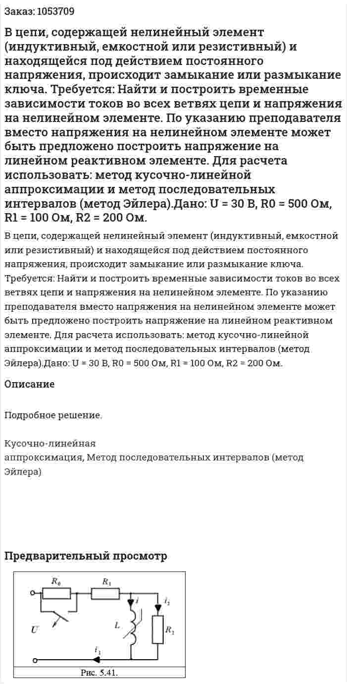 В цепи, содержащей нелинейный элемент (индуктивный, емкостной или резистивный) и находящейся под действием постоянного напряжения, происходит замыкание или размыкание ключа.  Требуется: Найти и построить временные зависимости токов во всех ветвях цепи и напряжения на нелинейном элементе. По указанию преподавателя вместо напряжения на нелинейном элементе может быть предложено построить напряжение на линейном реактивном элементе. Для расчета использовать: метод кусочно-линейной аппроксимации и метод последовательных интервалов (метод Эйлера).Дано: U = 30 В, R0 = 500 Ом, R1 = 100 Ом, R2 = 200 Ом. 