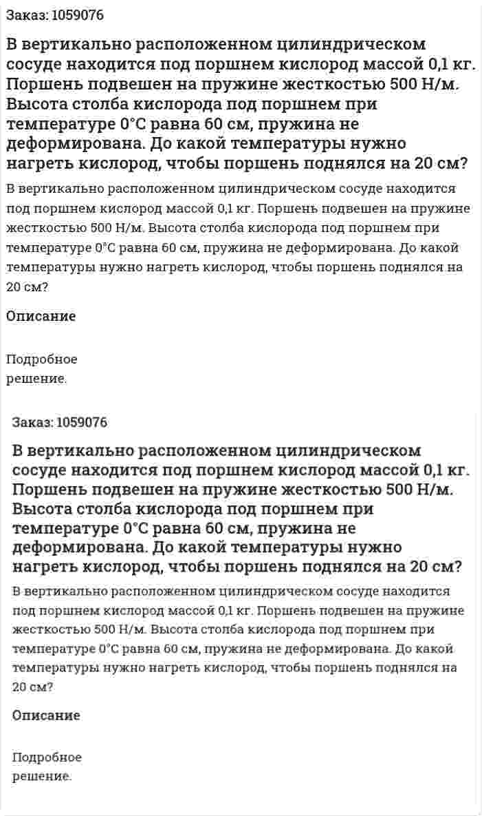 В вертикально расположенном цилиндрическом сосуде находится под поршнем кислород массой 0,1 кг. Поршень подвешен на пружине жесткостью 500 Н/м. Высота столба кислорода под поршнем при температуре 0°С равна 60 см, пружина не деформирована. До какой температуры нужно нагреть кислород, чтобы поршень поднялся на 20 см? 