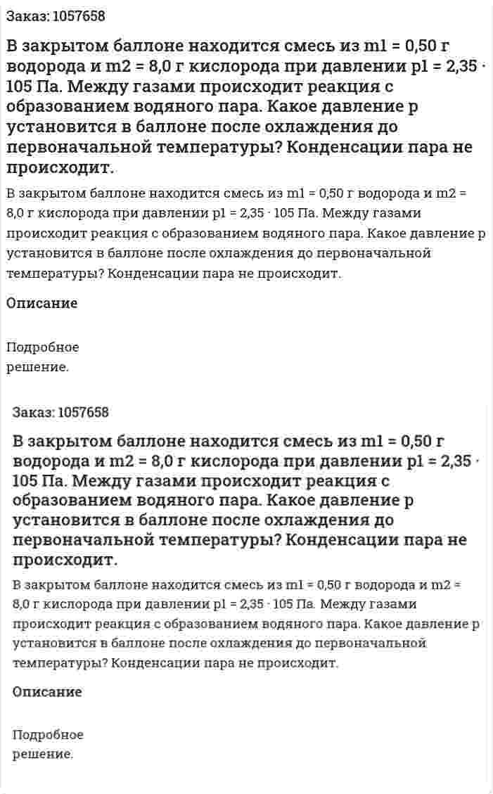В закрытом баллоне находится смесь из m1 = 0,50 г водорода и m2 = 8,0 г кислорода при давлении p1 = 2,35 · 105 Па. Между газами происходит реакция с образованием водяного пара. Какое давление р установится в баллоне после охлаждения до первоначальной температуры? Конденсации пара не происходит.  
