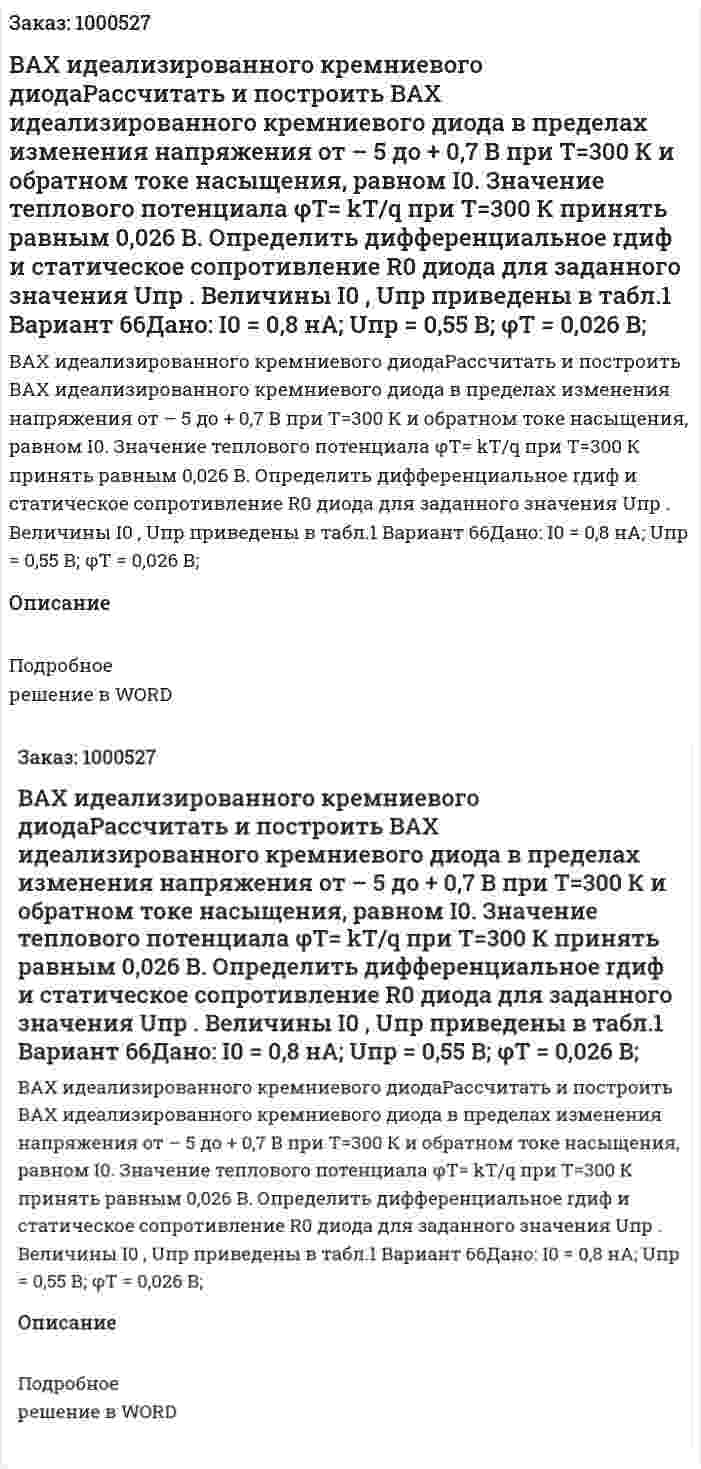 ВАХ идеализированного кремниевого диодаРассчитать и построить ВАХ идеализированного кремниевого диода в пределах изменения напряжения от – 5 до + 0,7 В при Т=300 К и обратном токе насыщения, равном I0. Значение теплового потенциала φT= kT/q при Т=300 К принять равным 0,026 В. Определить дифференциальное rдиф и статическое сопротивление R0 диода для заданного значения Uпр . Величины I0 , Uпр приведены в табл.1 Вариант 66Дано: I0 = 0,8 нА; Uпр = 0,55 В; φT = 0,026 В; 