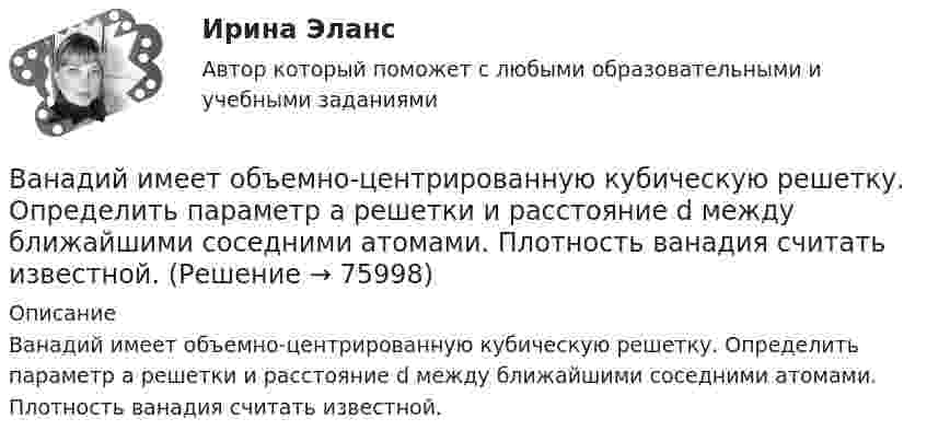      
            Описание
            Ванадий имеет объемно-центрированную кубическую решетку. Определить параметр а решетки и расстояние d между ближайшими соседними атомами. Плотность ванадия считать известной.   
            
            
            Вам предлагают войти всем капиталом (500 тыс. р.) в предприятие, обещая через 4 года удвоение капитала и дополнительную премию 50 тыс. р. Ванадий имеет объемно-центрированную кубическую решетку. Определить параметр а решетки и расстояние d между ближайшими соседними атомами. Плотность  ванадия считать известной.В английском «Акте об устроении»1701 г. говорится, что решения, принятые Тайным Советом, должны подписываться теми из членов Тайного Совета, которые давали совет и согласие на «это». Какие лица, «давшие совет», имеются в виду?В английском алфавите …В английском языке употребляются такие артикли, как …В. Аникин считал, что культурный капитал, (например, детство, проведенное в мегаполисе и высшее образование матери) способствует росту зарплаты у лидера на ...В античной философии душа понималась как:Валютные операции банка(Синергия)Валютные операции банка. Синергия. Ответы на ИТОГОВЫЙ ТЕСТ. На отлично!Вам необходимо ответить на следующие вопросы: 1. Постарайтесь дать свое обоснование причин неудачи «Кабельного канала» Си-би-эс. 2. Перечислите основные факторы среды бизнеса, повлиявшие на неудовлетворительные результаты деятельности «Кабельного канала» Си-би-эс.Вам необходимо ответить на следующие вопросы: 1. Постарайтесь дать свое обоснование причин неудачи «Кабельного канала» Си-би-эс. 2. Перечислите основные факторы среды бизнеса, повлиявшие на неудовлетворительные результаты деятельности «Кабельного канала» Си-би-эс.. 2Вам необходимо подать сведения о среднесписочной численности работников за предшествующий календарный год в территориальное отделение Росстата. Составьте отчет, используя следующие данные: 1. Название организации: OOO «Муха Юнайтед» 2. ИНН 4629019446 3. КПП 543246865 4. ОГРН 310463206000 5. Дата получения ОГРН 06.06.2007Вам необходимо принять решение о выборе основного исполнителя для заказа Вашей фирмой. Имеется 4 варианта возможных подрядчиковВам нужно реализовать за два года креативный стартап. Используя контроль над OKR - ключевыми целями и задачами, как нужно спланировать свои цели?