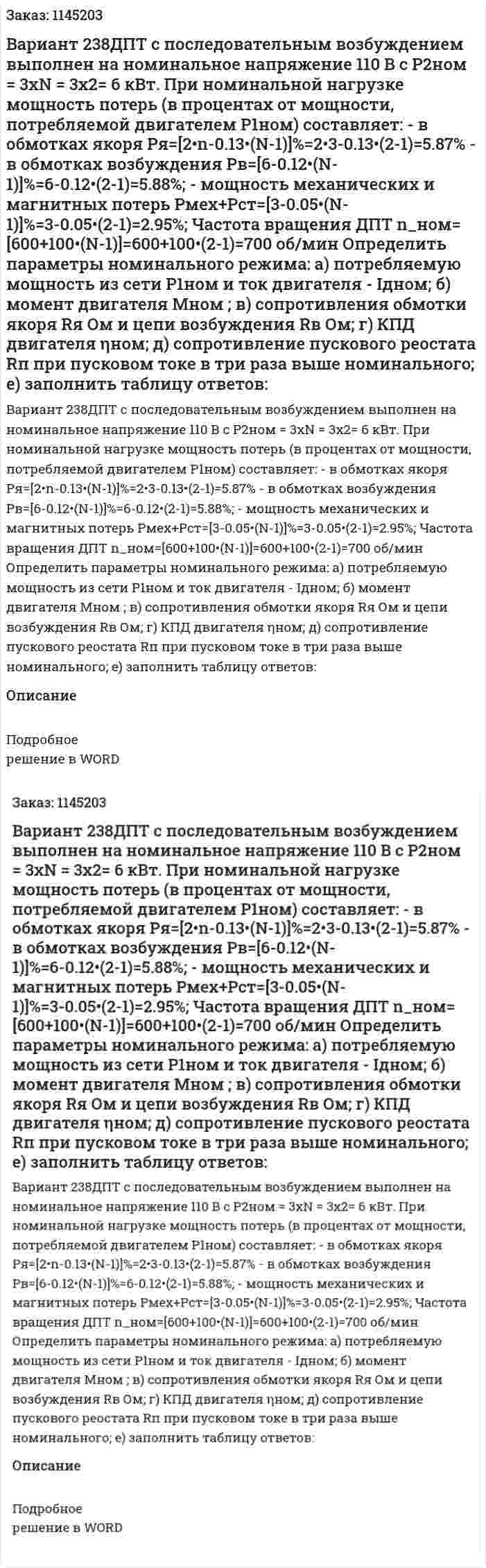Вариант 238ДПТ с последовательным возбуждением выполнен на номинальное напряжение 110 В с   P2ном = 3хN = 3x2= 6 кВт. При номинальной нагрузке  мощность потерь (в процентах от мощности, потребляемой двигателем P1ном) составляет:  - в обмотках якоря  Pя=[2•n-0.13•(N-1)]%=2•3-0.13•(2-1)=5.87%  - в обмотках возбуждения Pв=[6-0.12•(N-1)]%=6-0.12•(2-1)=5.88%;  - мощность механических и магнитных потерь Pмех+Pст=[3-0.05•(N-1)]%=3-0.05•(2-1)=2.95%;  Частота вращения ДПТ n_ном=[600+100•(N-1)]=600+100•(2-1)=700 об/мин  Определить параметры номинального режима:  а) потребляемую мощность из сети P1ном  и ток двигателя - Iдном;  б) момент двигателя Mном ;  в) сопротивления обмотки якоря  Rя Ом и цепи возбуждения  Rв Ом;  г) КПД  двигателя ηном;  д) сопротивление пускового реостата  Rп  при пусковом токе в три раза выше номинального;  е) заполнить таблицу ответов: 