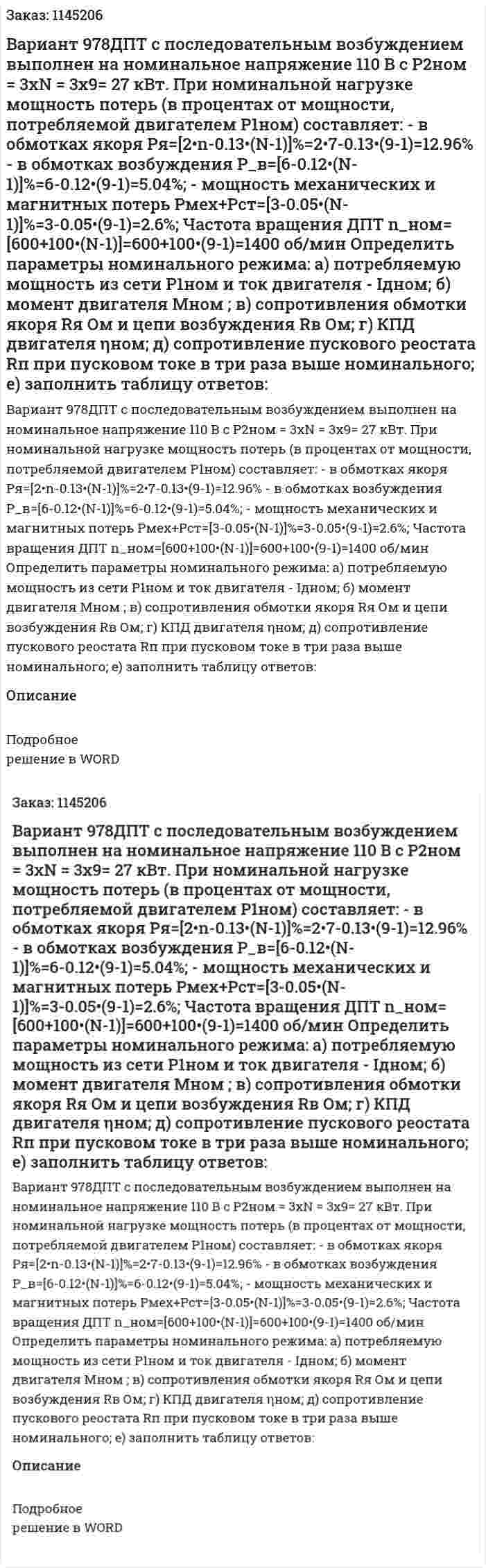 Вариант 978ДПТ с последовательным возбуждением выполнен на номинальное напряжение 110 В с   P2ном = 3хN = 3x9= 27 кВт. При номинальной нагрузке  мощность потерь (в процентах от мощности, потребляемой двигателем P1ном) составляет:  - в обмотках якоря  Pя=[2•n-0.13•(N-1)]%=2•7-0.13•(9-1)=12.96%  - в обмотках возбуждения P_в=[6-0.12•(N-1)]%=6-0.12•(9-1)=5.04%;  - мощность механических и магнитных потерь Pмех+Pст=[3-0.05•(N-1)]%=3-0.05•(9-1)=2.6%;  Частота вращения ДПТ n_ном=[600+100•(N-1)]=600+100•(9-1)=1400 об/мин Определить параметры номинального режима:  а) потребляемую мощность из сети P1ном  и ток двигателя - Iдном;  б) момент двигателя Mном ;  в) сопротивления обмотки якоря  Rя Ом и цепи возбуждения  Rв Ом;  г) КПД  двигателя ηном;  д) сопротивление пускового реостата  Rп  при пусковом токе в три раза выше номинального;  е) заполнить таблицу ответов: 