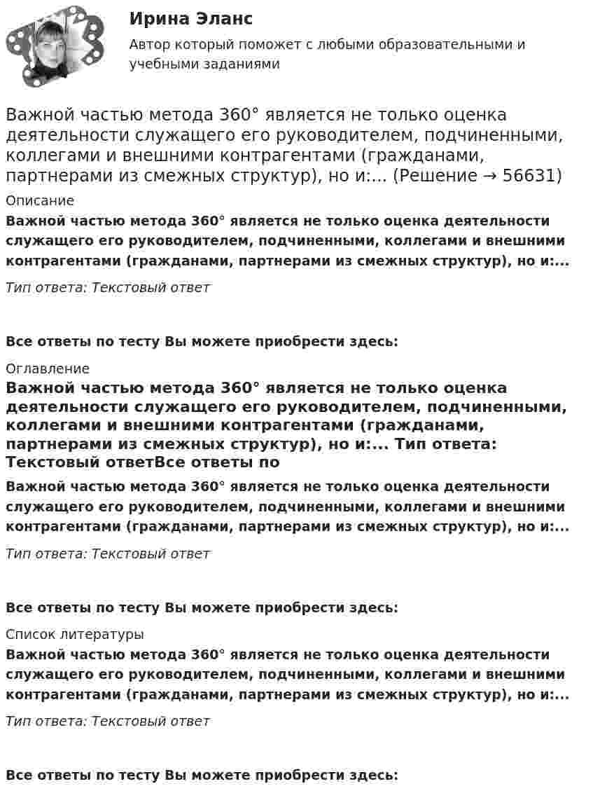      
            Описание
            Важной частью метода 360° является не только оценка деятельности служащего его руководителем, подчиненными, коллегами и внешними контрагентами (гражданами, партнерами из смежных структур), но и:... Тип ответа: Текстовый ответ Все ответы по тесту Вы можете приобрести здесь:  
            Оглавление
            Важной частью метода 360° является не только оценка деятельности служащего его руководителем, подчиненными, коллегами и внешними контрагентами (гражданами, партнерами из смежных структур), но и:... Тип ответа: Текстовый ответВсе ответы по тесту Вы можете приобрести здесь:  
            Список литературы
            Важной частью метода 360° является не только оценка деятельности служащего его руководителем, подчиненными, коллегами и внешними контрагентами (гражданами, партнерами из смежных структур), но и:... Тип ответа: Текстовый ответВсе ответы по тесту Вы можете приобрести здесь:  
            
            
            Важной характеристикой Я-концепции является … обширность адекватность наполненностьВажной частью метода 360° является не только оценка деятельности служащего его руководителем, подчиненными, коллегами и внешними контрагентами (гражданами, партнерами из смежных структур), но и:... Важную роль в процессе криминалистических исследований играет и решение диагностических задач. Сам термин диагностика заимствован из медицины. В настоящее время эта категория стала элементом понятийного аппарата многих наук, означая распознавание свойств, состояний, изменений объекта.Важным дополнением к обуви являются правильно подобранные под свои личные требования, носкиВажными задачами международного сотрудничества на современном этапе являетсяВажным предметом диагностики результативности внеурочной деятельности является ее продуктивностьВажным фактором, влияющим на уровень конфликтогенности любого коллектива, выступает организационная:... Важнейшая экономическая роль человека – этоВажнейшей функцией конфликта является ... социальных связей, придание взаимодействию людей и их отношениям большей динамичности и мобильности  Важнейший моносахарид - это ...Важнейшим атрибутом материи является ...Важнейшим источником формирования постоянного состава населения в ещё необжитых местностях является … миграцияВажнейшим показателем устойчивости страховой компании и ее привлекательности для потенциальных клиентов является …… важно выполнять обязательства перед командой, развивать необходимые  качества в подчиненных, уметь вести за собой Тип ответа: Одиночный выбор